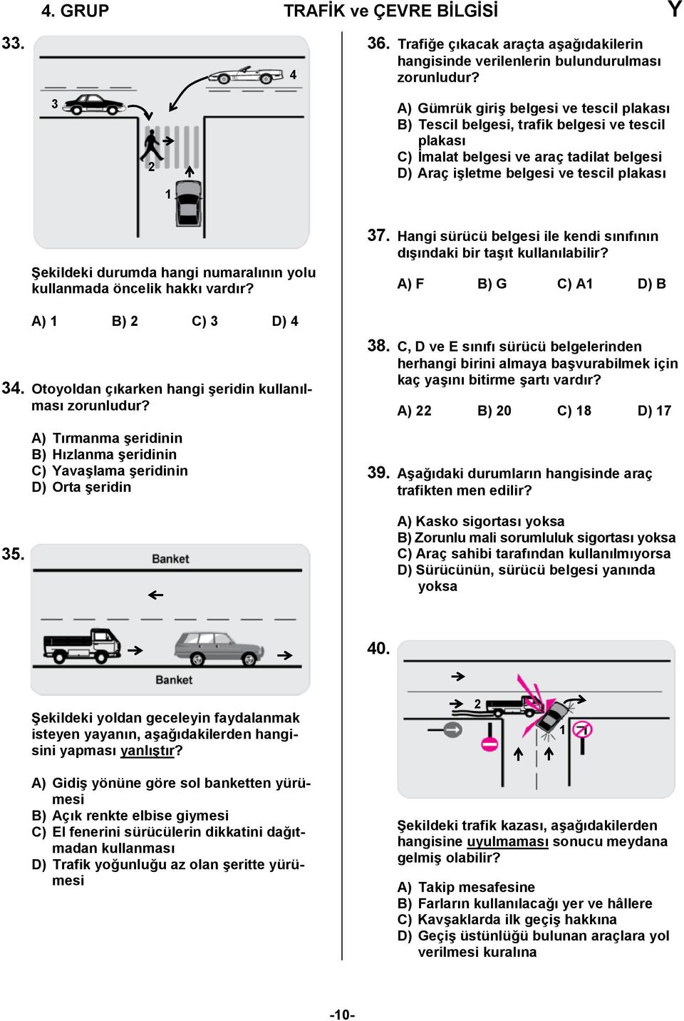 durumda hangi numaralının yolu kullanmada öncelik hakkı vardır? A) 1 B) 2 C) 3 D) 4 34. Otoyoldan çıkarken hangi şeridin kullanılması zorunludur? 35.