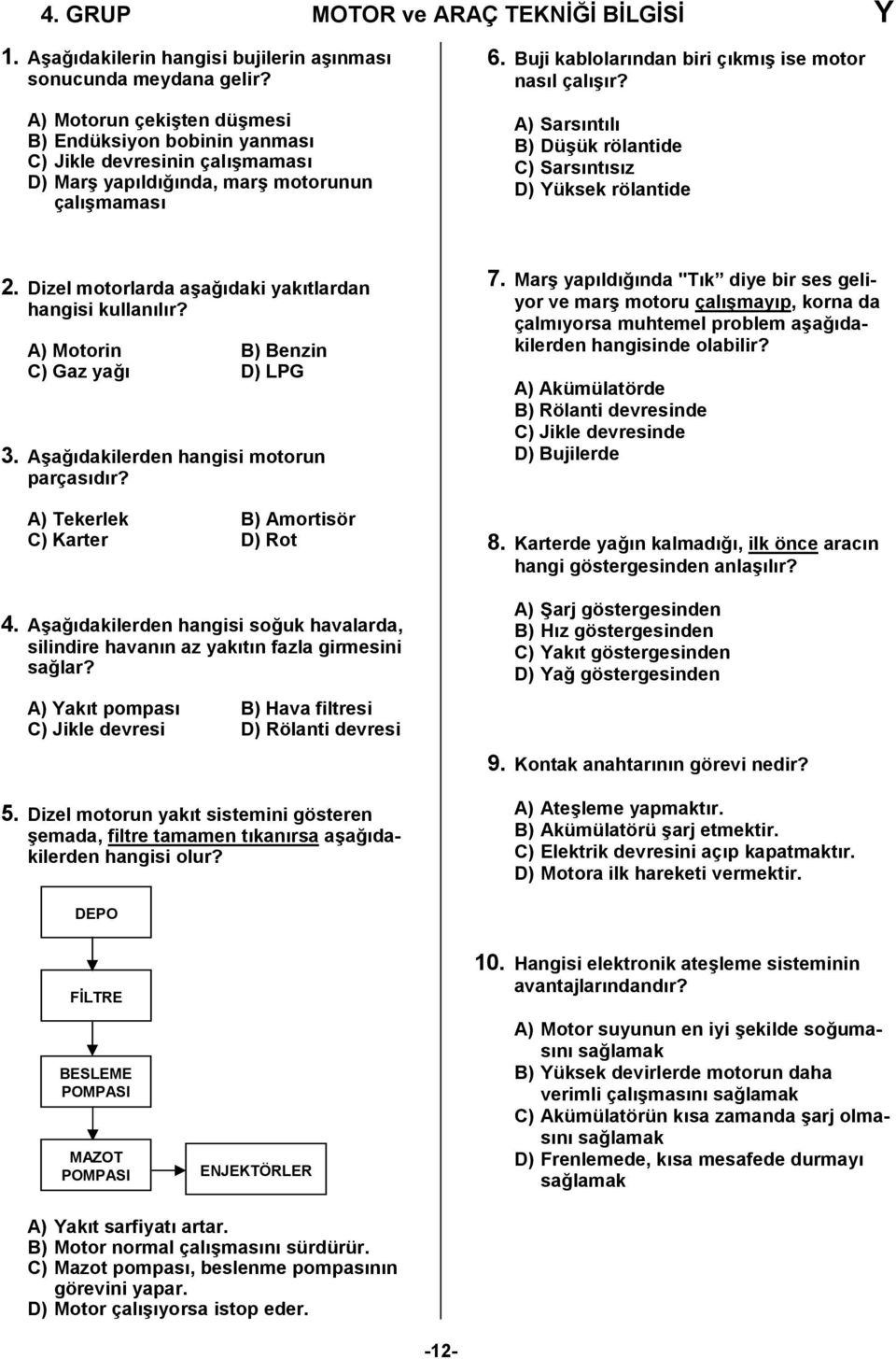 A) Sarsıntılı B) Düşük rölantide C) Sarsıntısız D) Yüksek rölantide 2. Dizel motorlarda aşağıdaki yakıtlardan hangisi kullanılır? A) Motorin B) Benzin C) Gaz yağı D) LPG 3.