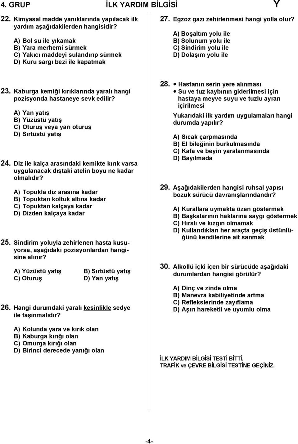 A) Boşaltım yolu ile B) Solunum yolu ile C) Sindirim yolu ile D) Dolaşım yolu ile 23. Kaburga kemiği kırıklarında yaralı hangi pozisyonda hastaneye sevk edilir?