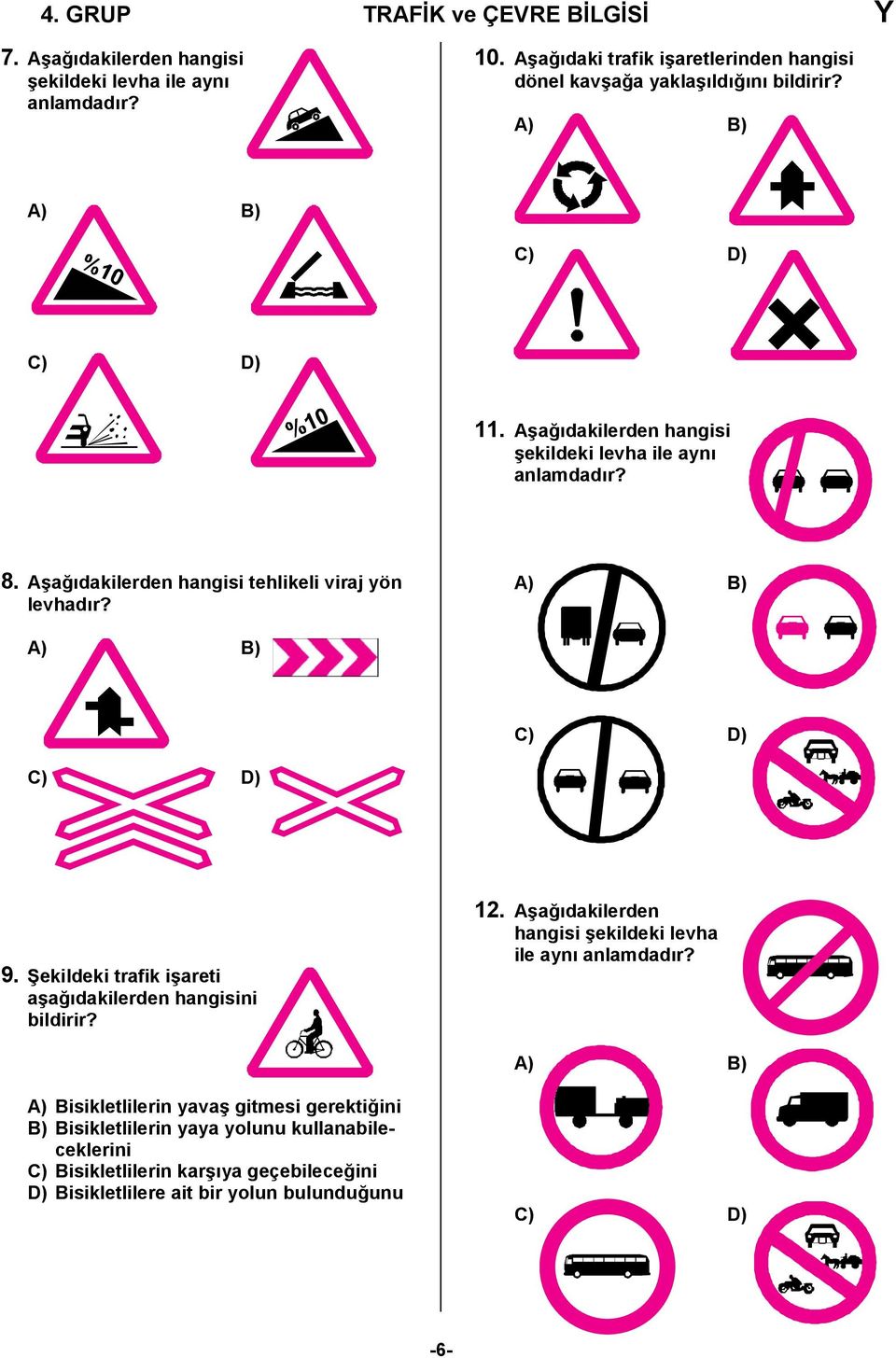 Aşağıdakilerden hangisi tehlikeli viraj yön levhadır? A) B) A) B) C) D) C) D) 9. Şekildeki trafik işareti aşağıdakilerden hangisini bildirir? 12.