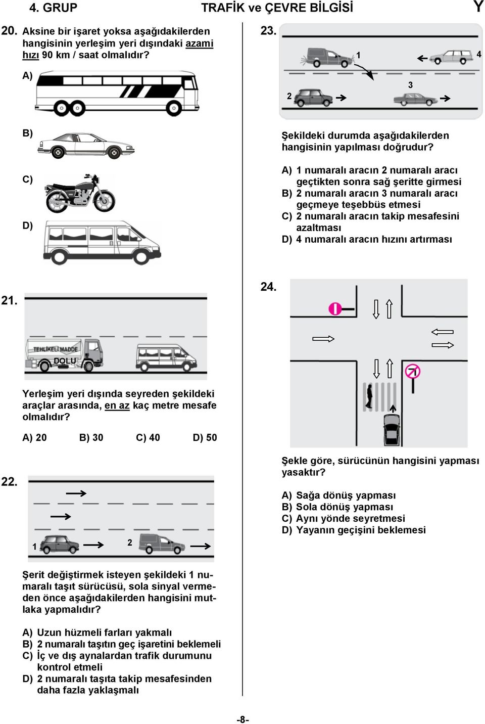 A) 1 numaralı aracın 2 numaralı aracı geçtikten sonra sağ şeritte girmesi B) 2 numaralı aracın 3 numaralı aracı geçmeye teşebbüs etmesi C) 2 numaralı aracın takip mesafesini azaltması D) 4 numaralı