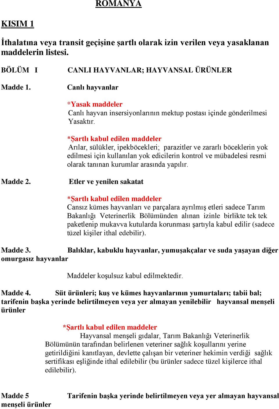 Arılar, sülükler, ipekböcekleri; parazitler ve zararlı böceklerin yok edilmesi için kullanılan yok edicilerin kontrol ve mübadelesi resmi olarak tanınan kurumlar arasında yapılır. Madde 2.