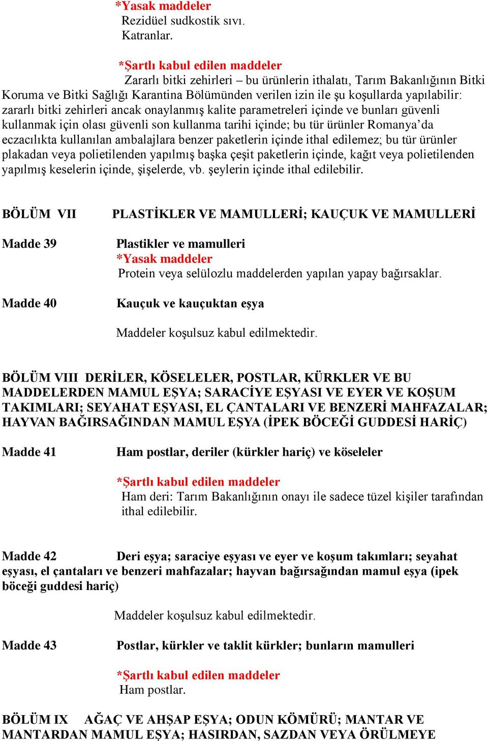 onaylanmış kalite parametreleri içinde ve bunları güvenli kullanmak için olası güvenli son kullanma tarihi içinde; bu tür ürünler Romanya da eczacılıkta kullanılan ambalajlara benzer paketlerin