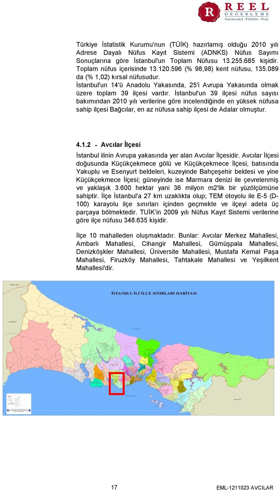 İstanbul'un 39 ilçesi nüfus sayısı bakımından 2010 yılı verilerine göre incelendiğinde en yüksek nüfusa sahip ilçesi Bağcılar, en az nüfusa sahip ilçesi de Adalar olmuştur. 4.1.2 - Avcılar İlçesi İstanbul ilinin Avrupa yakasında yer alan Avcılar İlçesidir.
