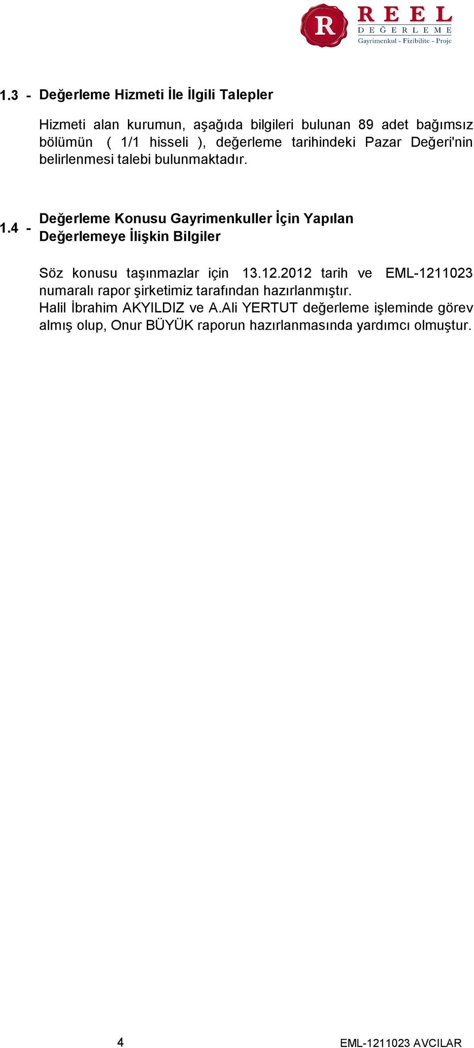 4 - Değerleme Konusu Gayrimenkuller İçin Yapılan Değerlemeye İlişkin Bilgiler Söz konusu taşınmazlar için 13.12.