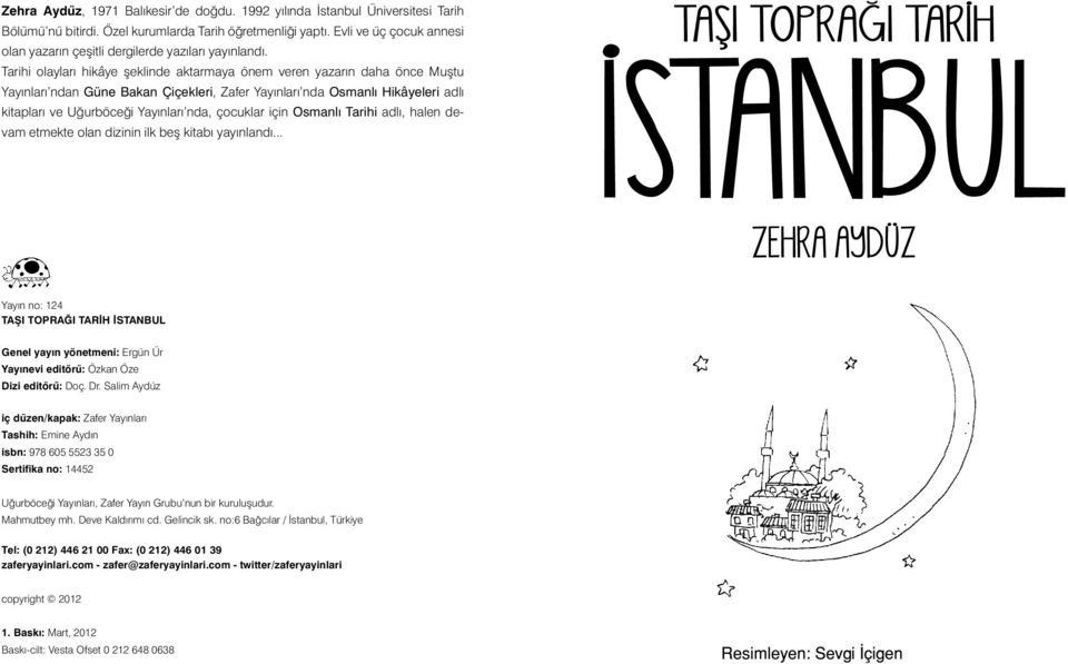 Tarihi olayları hikâye şeklinde aktarmaya önem veren yazarın daha önce Muştu Yayınları ndan Güne Bakan Çiçekleri, Zafer Yayınları nda Osmanlı Hikâyeleri adlı kitapları ve Uğurböceği Yayınları nda,