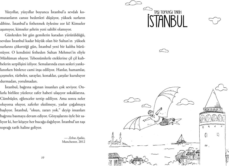 Günlerden bir gün gemilerin karadan yürütüldüğü, sevdası İstanbul kadar büyük olan bir Sultan ın yüksek surlarını çökerttiği gün, İstanbul yeni bir kalıba bürünüyor.