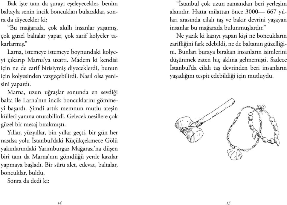 Nasıl olsa yenisini yapardı. Marna, uzun uğraşlar sonunda en sevdiği balta ile Larna nın incik boncuklarını gömmeyi başardı. Şimdi artık memnun mutlu ateşin külleri yanına oturabilirdi.