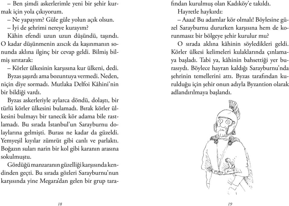 Neden, niçin diye sormadı. Mutlaka Delfoi Kâhini nin bir bildiği vardı. Byzas askerleriyle aylarca döndü, dolaştı, bir türlü körler ülkesini bulamadı.