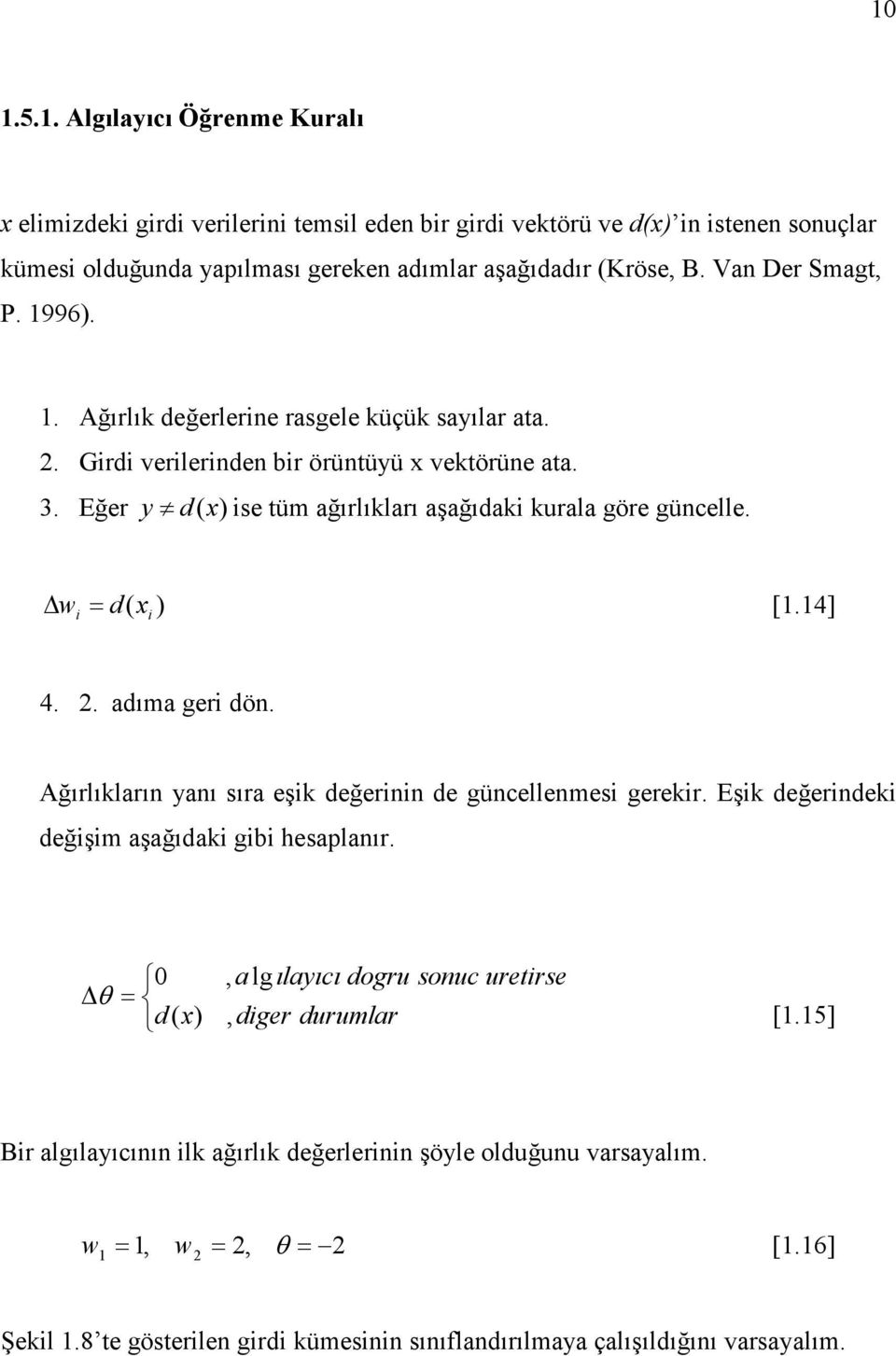 w = d x ) [1.14] i ( i 4. 2. adıma geri dön. Ağırlıkların yanı sıra eşik değerinin de güncellenmesi gerekir. Eşik değerindeki değişim aşağıdaki gibi hesaplanır.