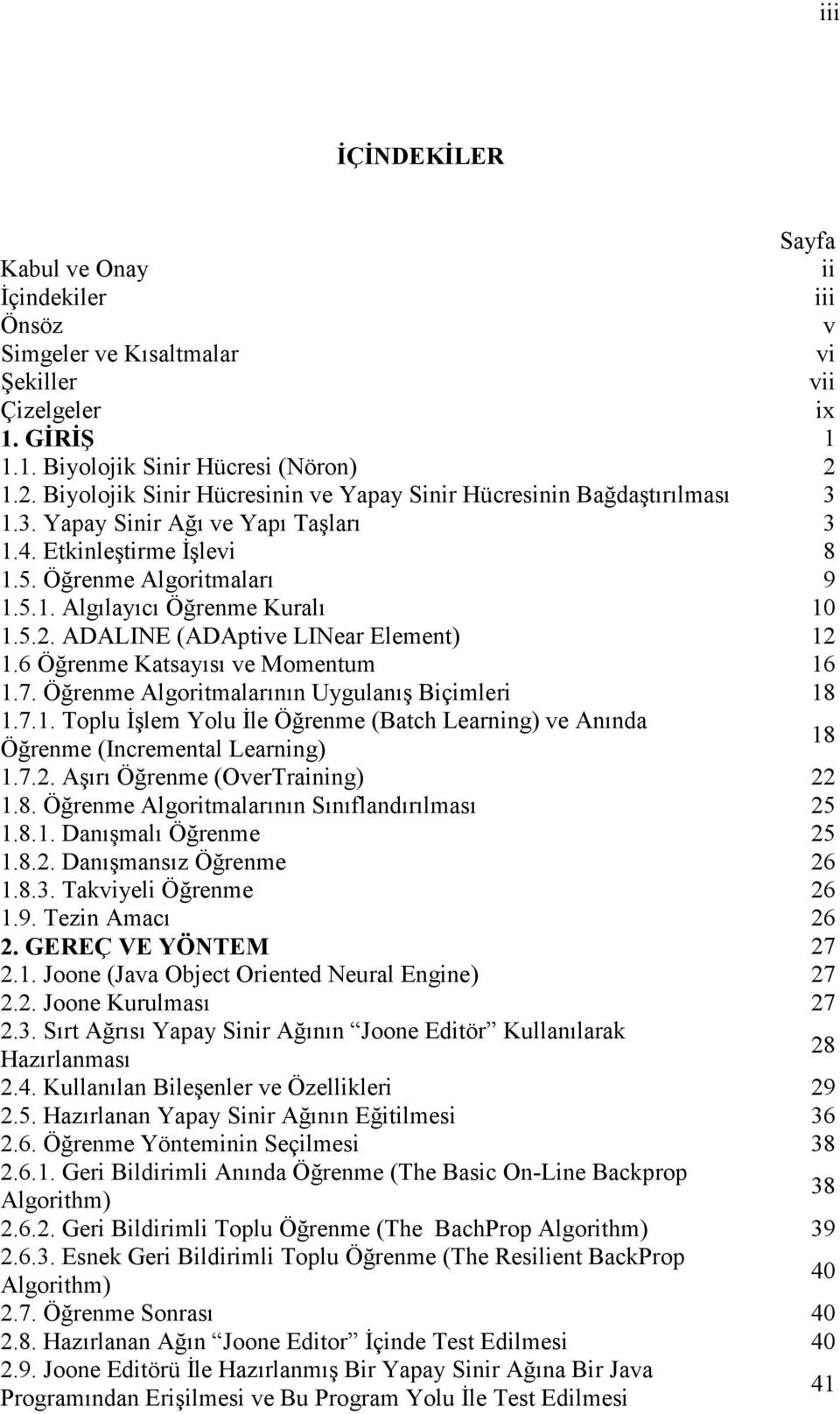 5.2. ADALINE (ADAptive LINear Element) 12 1.6 Öğrenme Katsayısı ve Momentum 16 1.7. Öğrenme Algoritmalarının Uygulanış Biçimleri 18 1.7.1. Toplu Đşlem Yolu Đle Öğrenme (Batch Learning) ve Anında Öğrenme (Incremental Learning) 18 1.