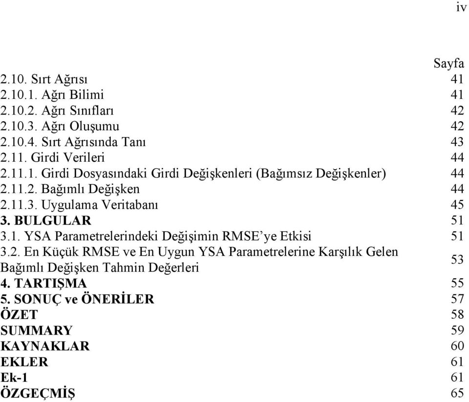 Uygulama Veritabanı 45 3. BULGULAR 51 3.1. YSA Parametrelerindeki Değişimin RMSE ye Etkisi 51 3.2.