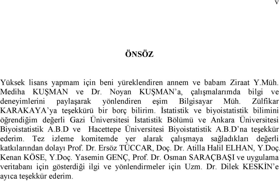 Đstatistik ve biyoistatistik bilimini öğrendiğim değerli Gazi Üniversitesi Đstatistik Bölümü ve Ankara Üniversitesi Biyoistatistik A.B.D ve Hacettepe Üniversitesi Biyoistatistik A.B.D na teşekkür ederim.