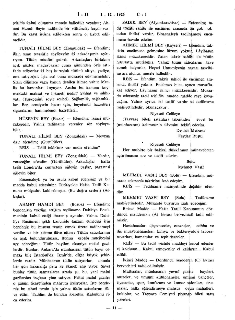 Arkadaşlar; birtakım açık gözler, madrabazlar cuma günümden öyle istifade ediyorlar 'ki beş kuruşluk tütünü altıya, yediye, ona satıyorlar. İşte asıl buna müsaade edilmemelidir.