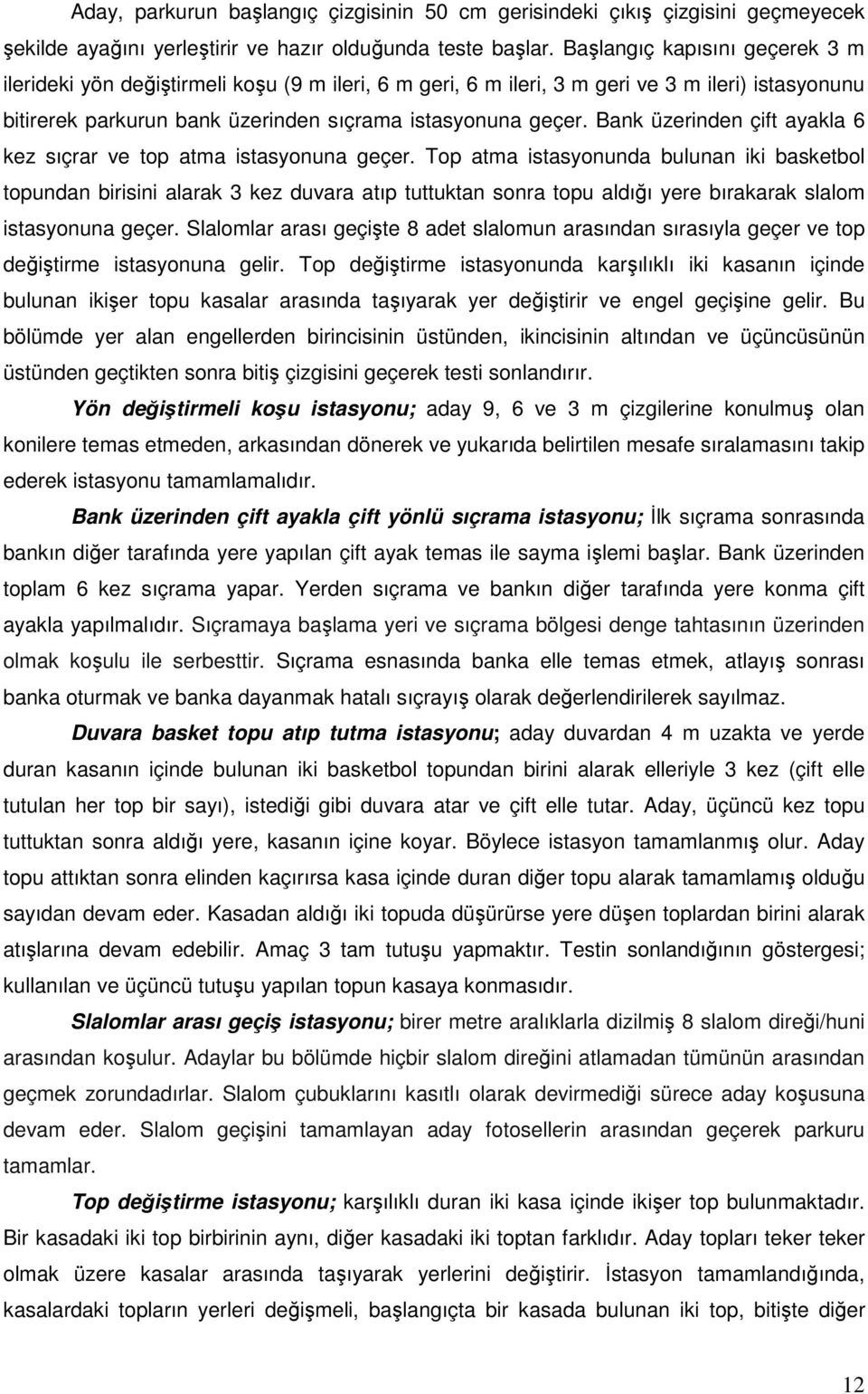 Bank üzerinden çift ayakla 6 kez sıçrar ve top atma istasyonuna geçer.