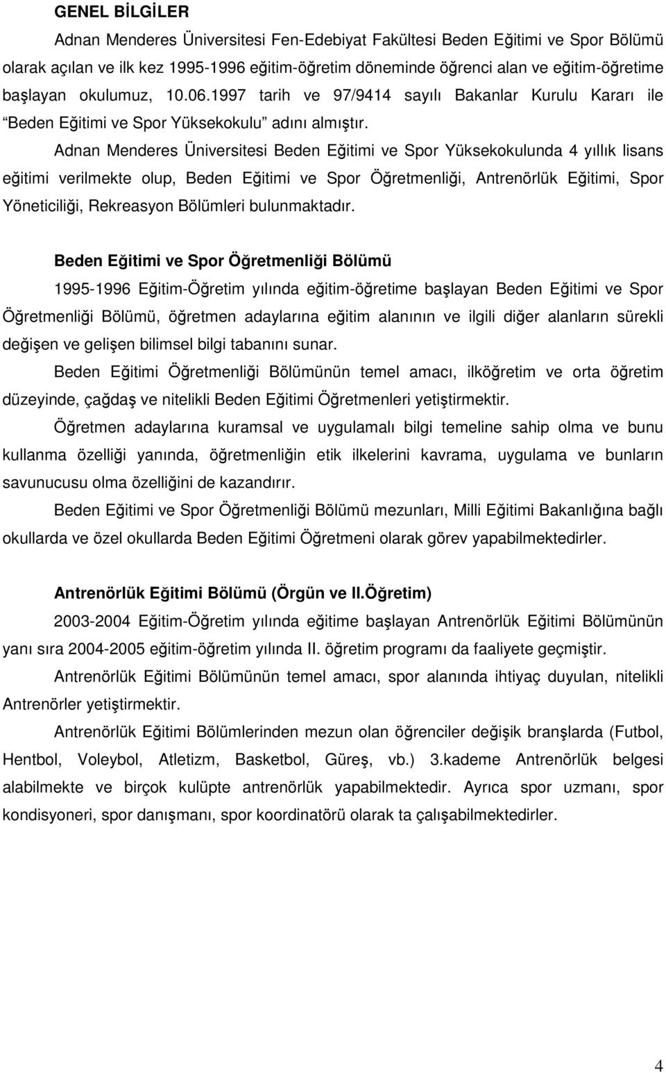 Adnan Menderes Üniversitesi Beden Eğitimi ve Spor Yüksekokulunda 4 yıllık lisans eğitimi verilmekte olup, Beden Eğitimi ve Spor Öğretmenliği, Antrenörlük Eğitimi, Spor Yöneticiliği, Rekreasyon