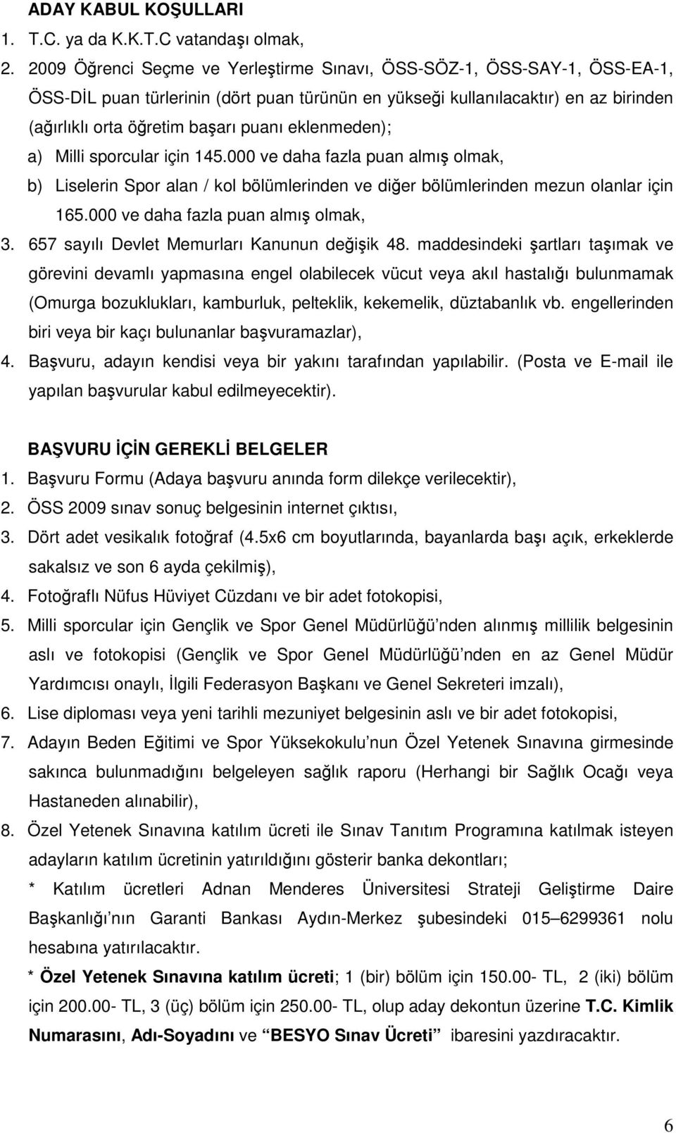 eklenmeden); a) Milli sporcular için 145.000 ve daha fazla puan almış olmak, b) Liselerin Spor alan / kol bölümlerinden ve diğer bölümlerinden mezun olanlar için 165.