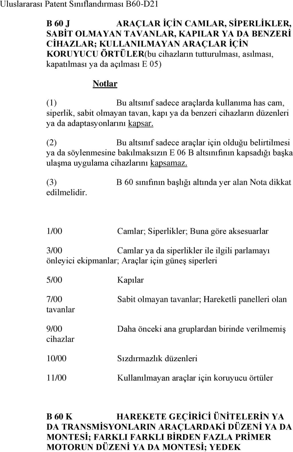 adaptasyonlarını kapsar. (2) Bu altsınıf sadece araçlar için olduğu belirtilmesi ya da söylenmesine bakılmaksızın E 06 B altsınıfının kapsadığı başka ulaşma uygulama cihazlarını kapsamaz.