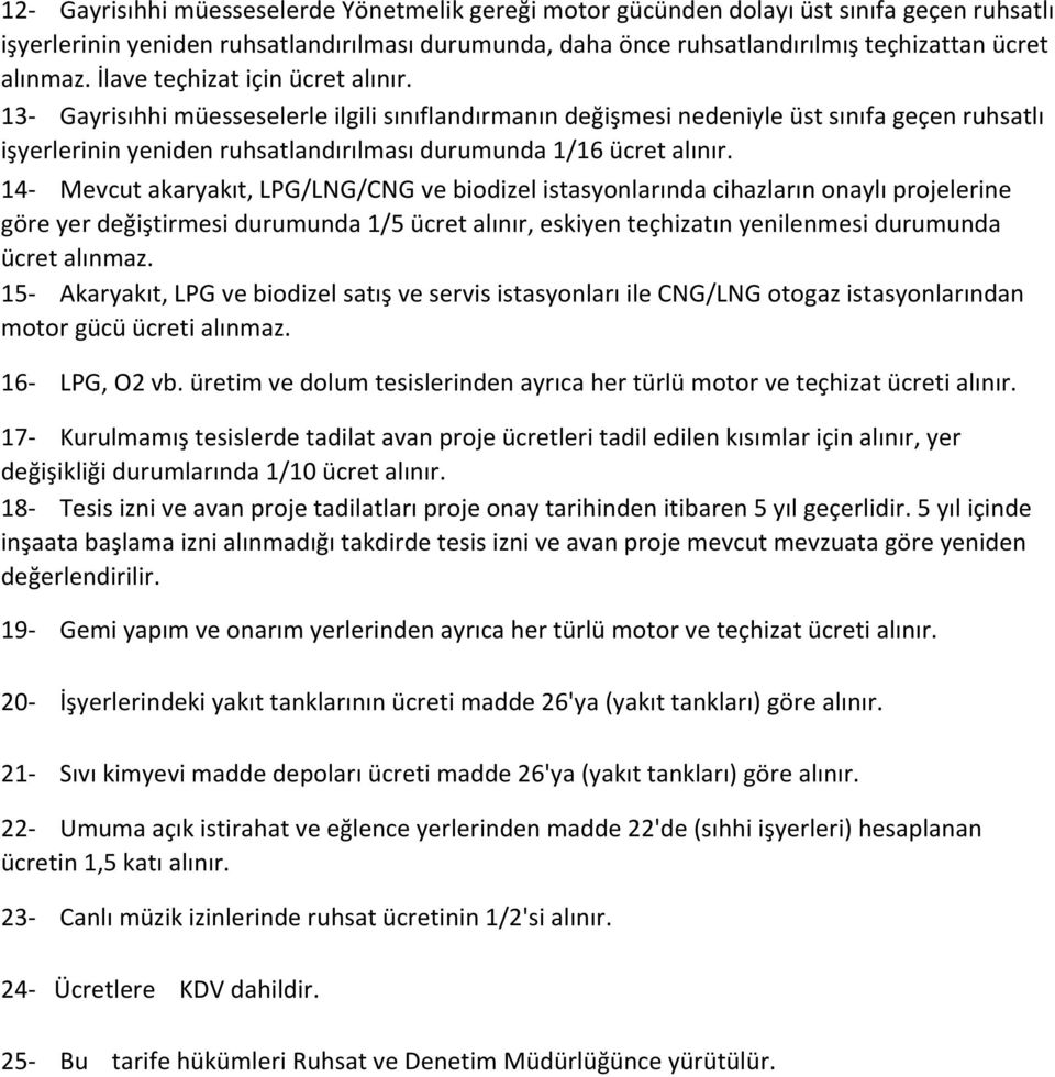 13- Gayrisıhhi müesseselerle ilgili sınıflandırmanın değişmesi nedeniyle üst sınıfa geçen ruhsatlı işyerlerinin yeniden ruhsatlandırılması durumunda 1/16 ücret alınır.