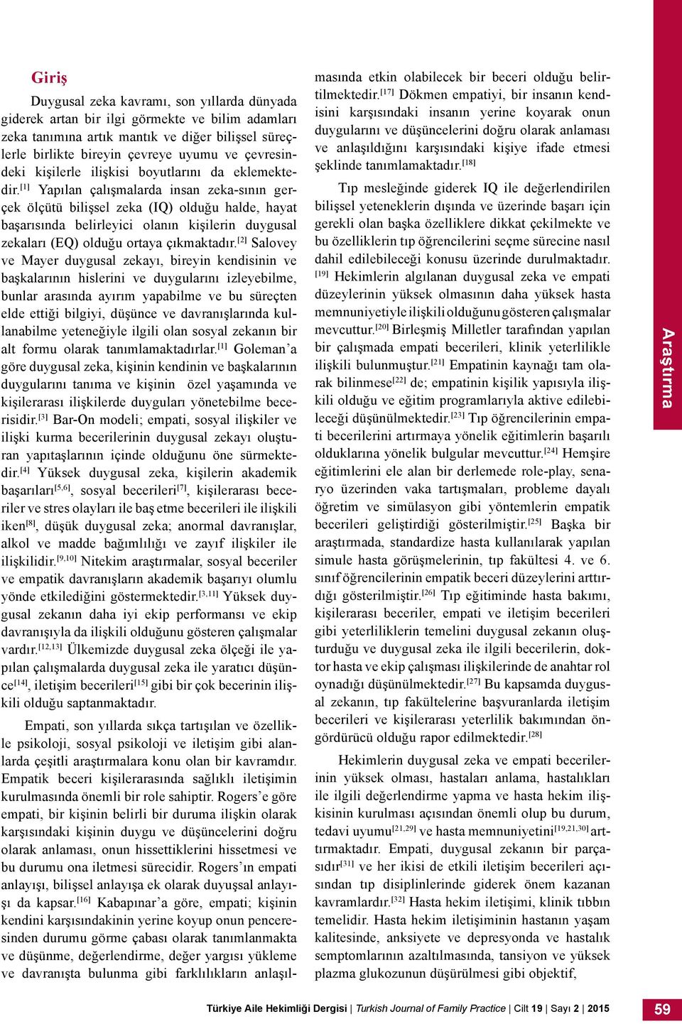 [1] Yapılan çalışmalarda insan zeka-sının gerçek ölçütü bilişsel zeka (IQ) olduğu halde, hayat başarısında belirleyici olanın kişilerin duygusal zekaları (EQ) olduğu ortaya çıkmaktadır.