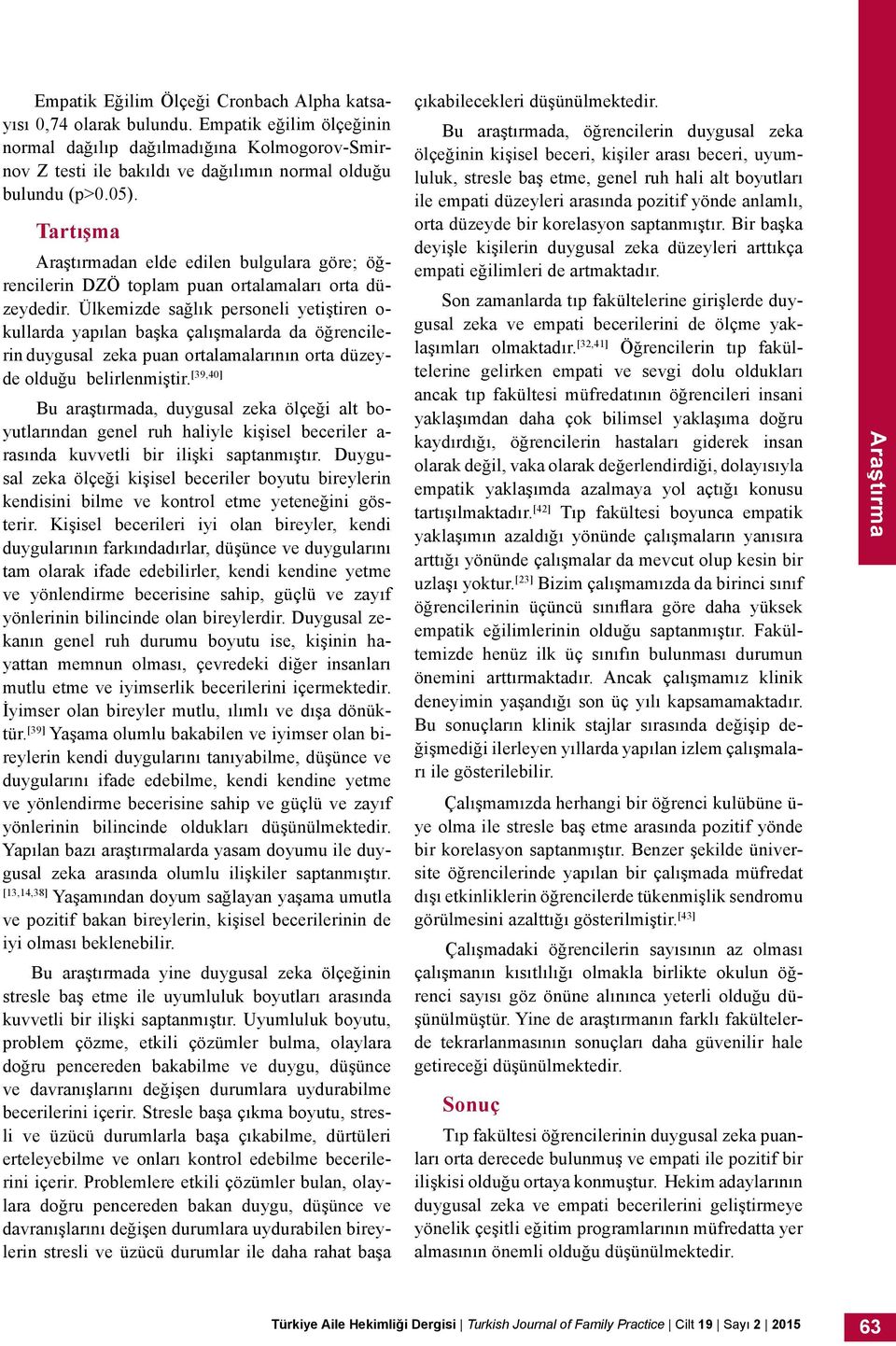 Tartışma Araştırmadan elde edilen bulgulara göre; öğrencilerin DZÖ toplam puan ortalamaları orta düzeydedir.