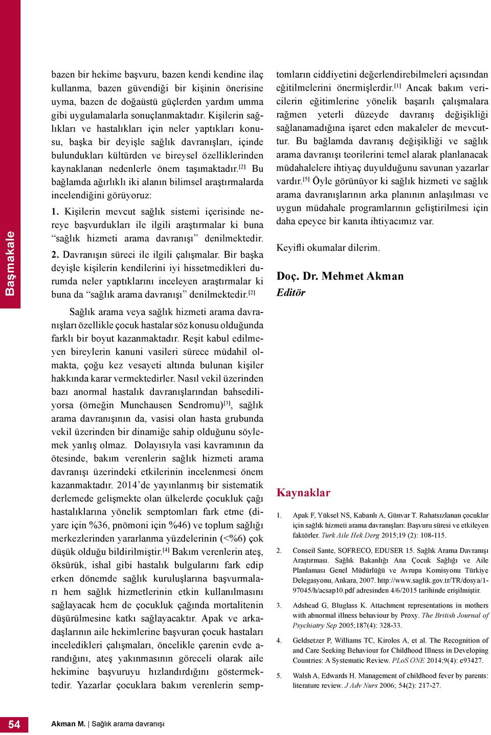 taşımaktadır. [2] Bu bağlamda ağırlıklı iki alanın bilimsel araştırmalarda incelendiğini görüyoruz: 1.