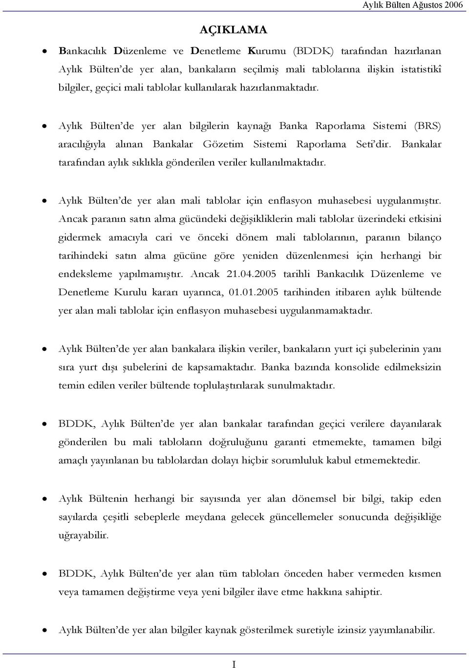 Bankalar tarafından aylık sıklıkla gönderilen veriler kullanılmaktadır. Aylık Bülten de yer alan mali tablolar için enflasyon muhasebesi uygulanmıştır.