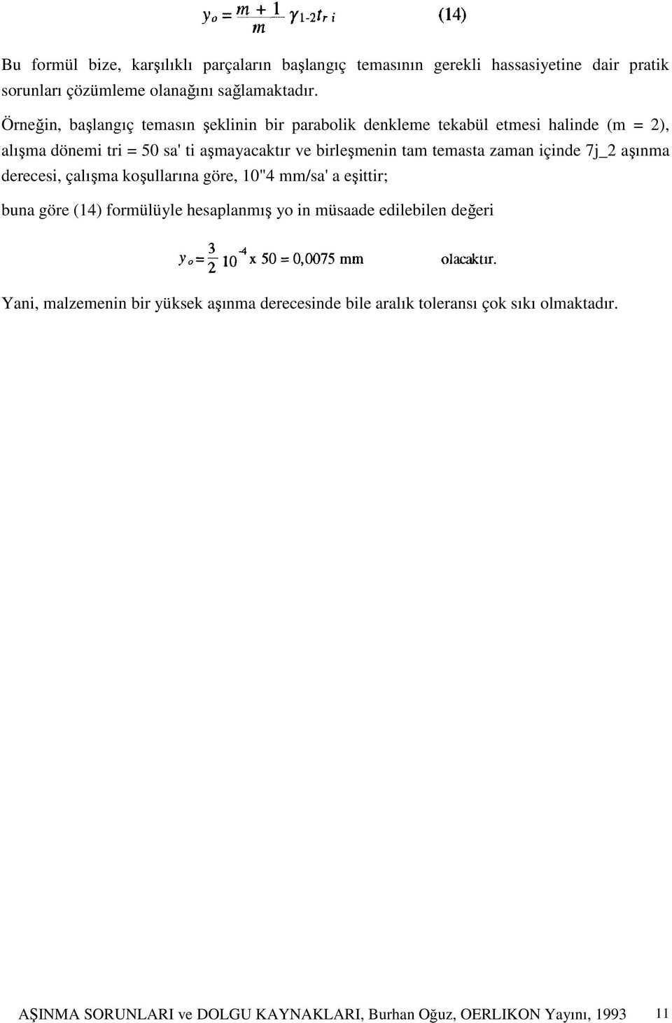 temasta zaman içinde 7j_2 aşınma derecesi, çalışma koşullarına göre, 10"4 mm/sa' a eşittir; buna göre (14) formülüyle hesaplanmış yo in müsaade edilebilen