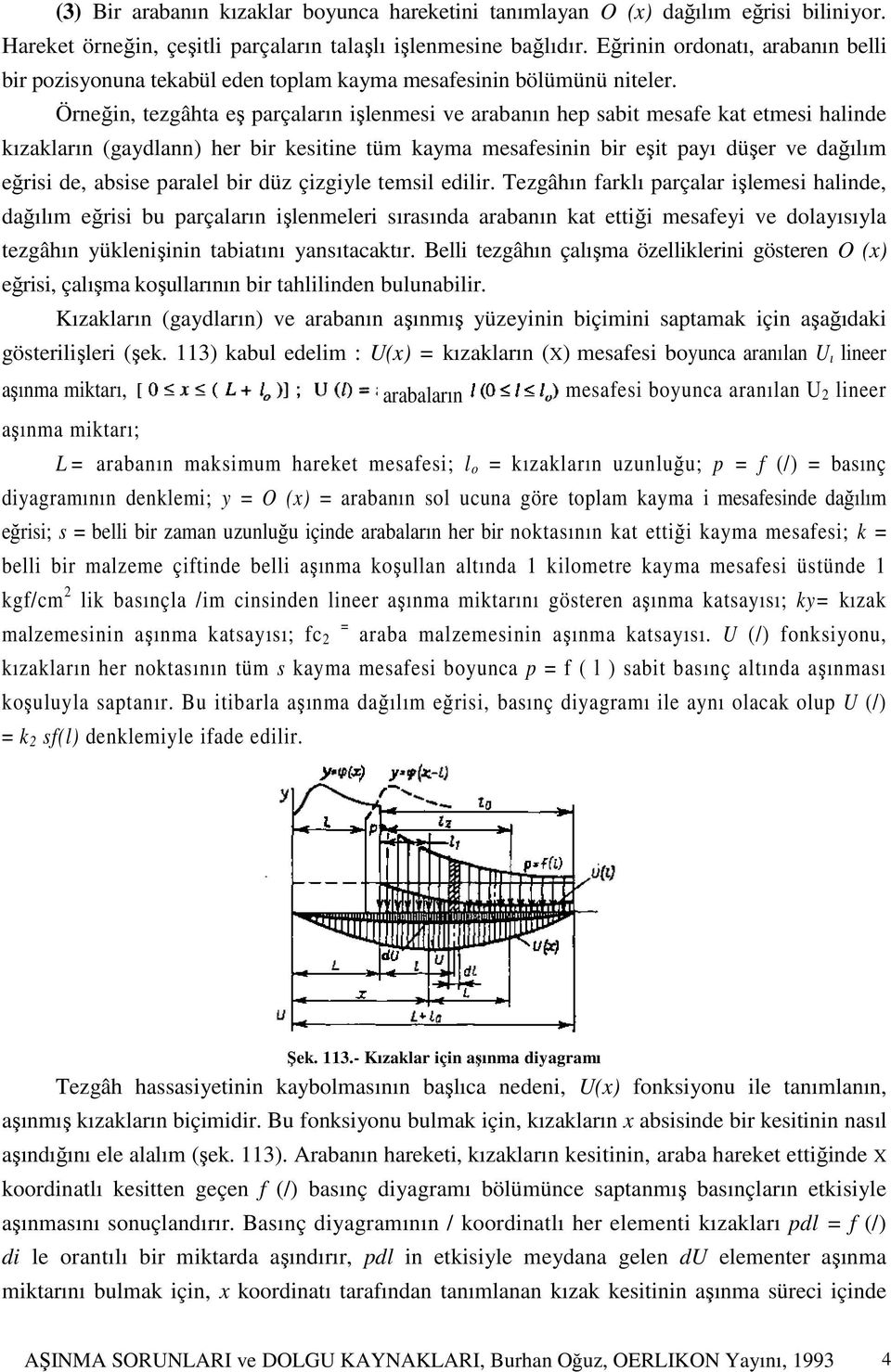 Örneğin, tezgâhta eş parçaların işlenmesi ve arabanın hep sabit mesafe kat etmesi halinde kızakların (gaydlann) her bir kesitine tüm kayma mesafesinin bir eşit payı düşer ve dağılım eğrisi de, absise