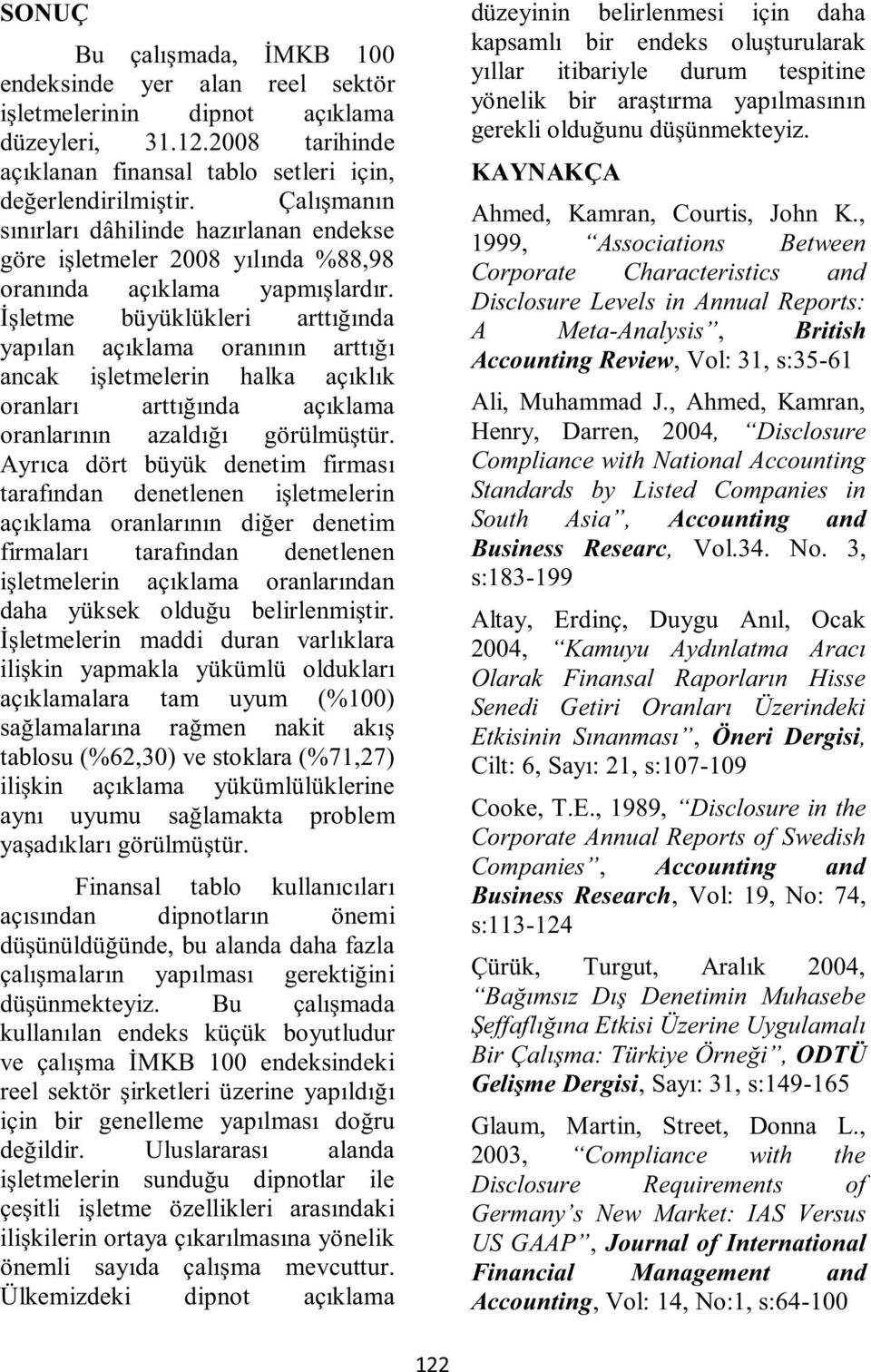 İşletme büyüklükleri arttığında yapılan açıklama oranının arttığı ancak işletmelerin halka açıklık oranları arttığında açıklama oranlarının azaldığı görülmüştür.