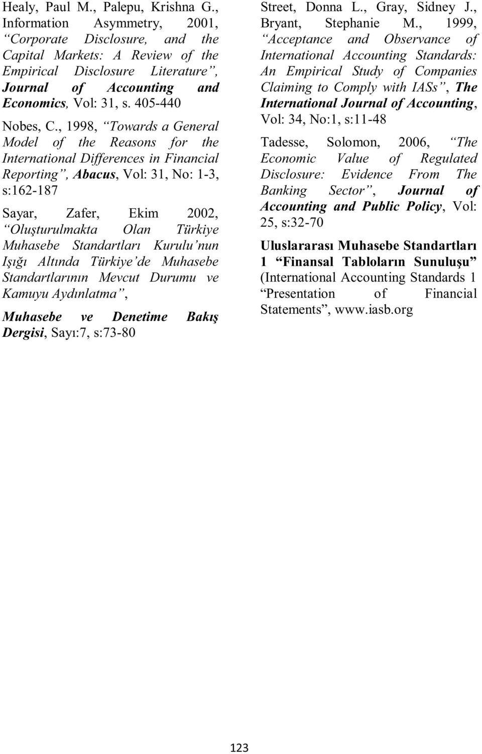 , 1998, Towards a General Model of the Reasons for the International Differences in Financial Reporting, Abacus, Vol: 31, No: 1-3, s:162-187 Sayar, Zafer, Ekim 2002, Oluşturulmakta Olan Türkiye
