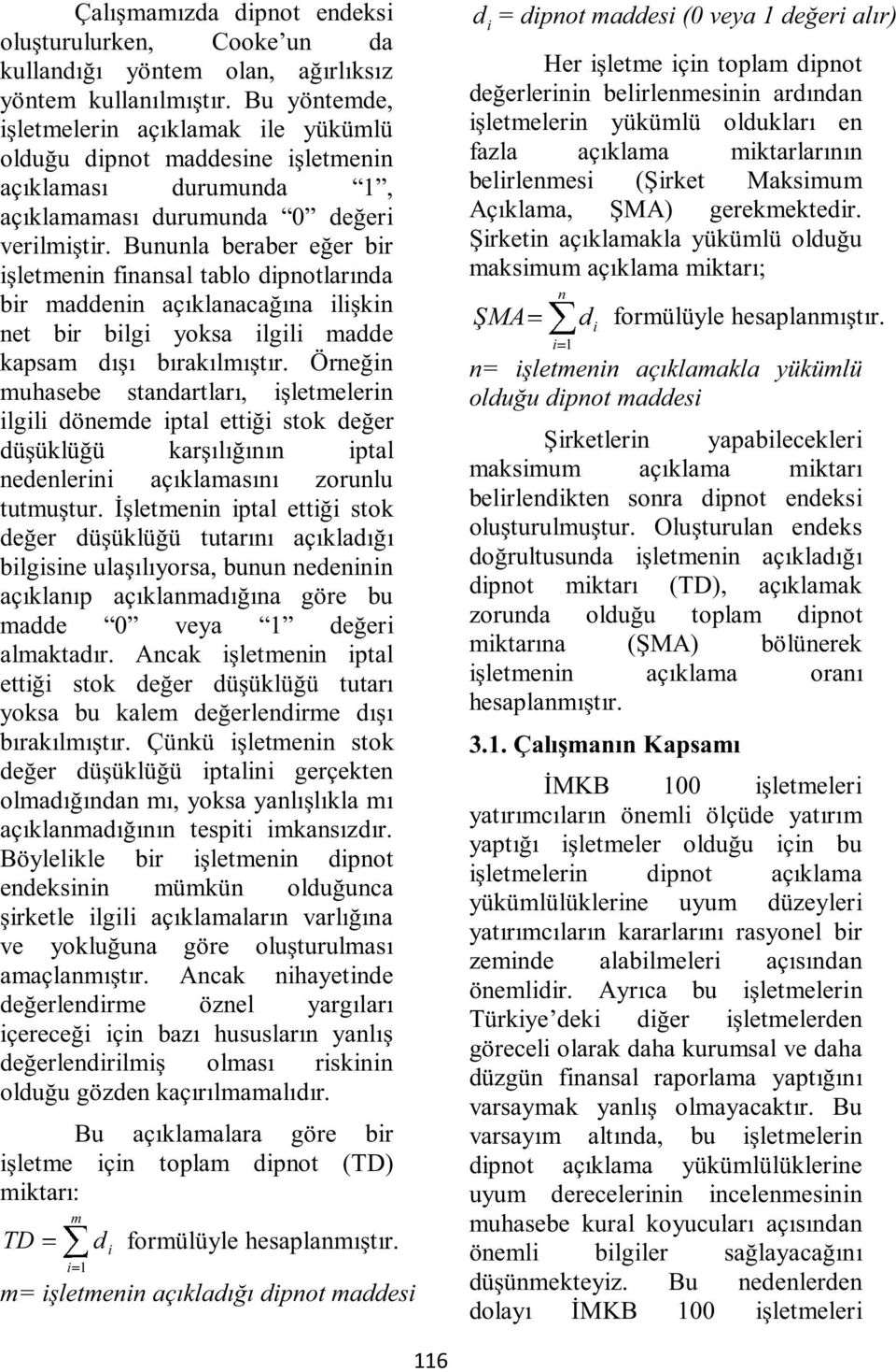 Bununla beraber eğer bir işletmenin finansal tablo dipnotlarında bir maddenin açıklanacağına ilişkin net bir bilgi yoksa ilgili madde kapsam dışı bırakılmıştır.