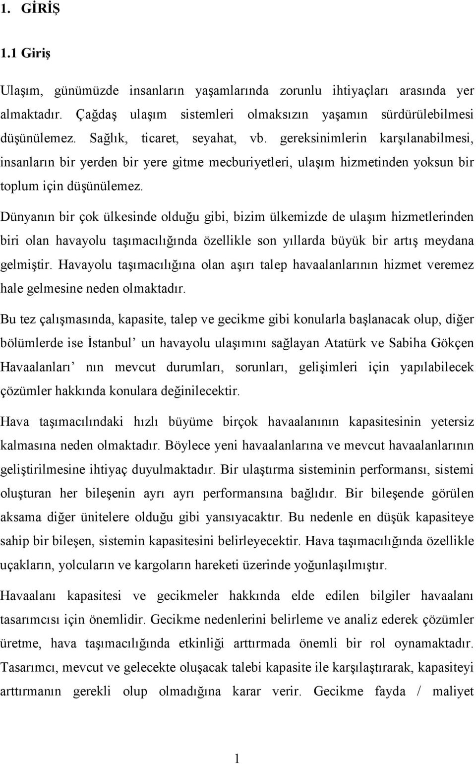 Dünyann bir çok ülkesinde olduu gibi, bizim ülkemizde de ulam hizmetlerinden biri olan havayolu tamaclnda özellikle son yllarda büyük bir art meydana gelmitir.