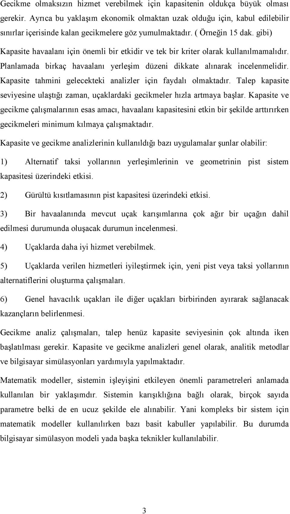 gibi) Kapasite havaalan için önemli bir etkidir ve tek bir kriter olarak kullanlmamaldr. Planlamada birkaç havaalan yerleim düzeni dikkate alnarak incelenmelidir.