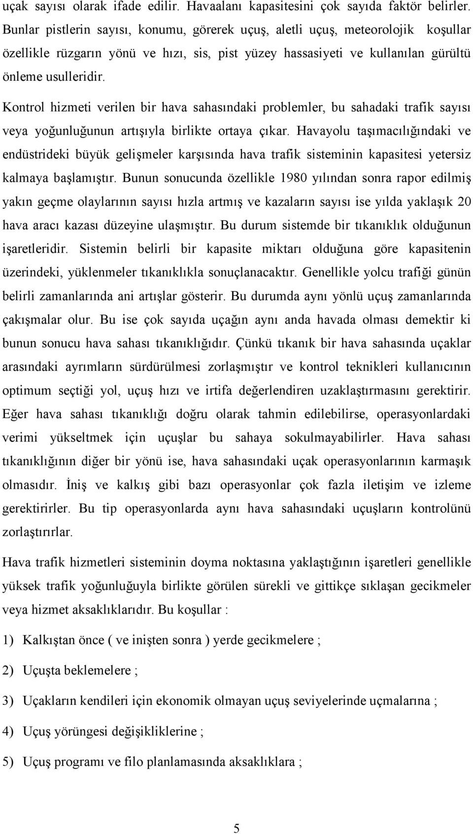 Kontrol hizmeti verilen bir hava sahasndaki problemler, bu sahadaki trafik says veya younluunun artyla birlikte ortaya çkar.