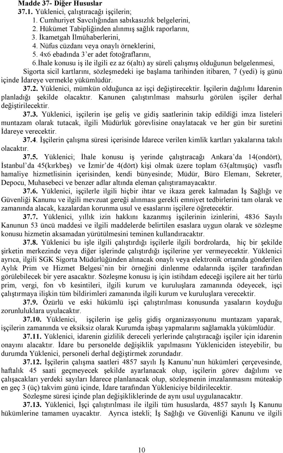 İhale konusu iş ile ilgili ez az 6(altı) ay süreli çalışmış olduğunun belgelenmesi, Sigorta sicil kartlarını, sözleşmedeki işe başlama tarihinden itibaren, 7 (yedi) iş günü içinde İdareye vermekle