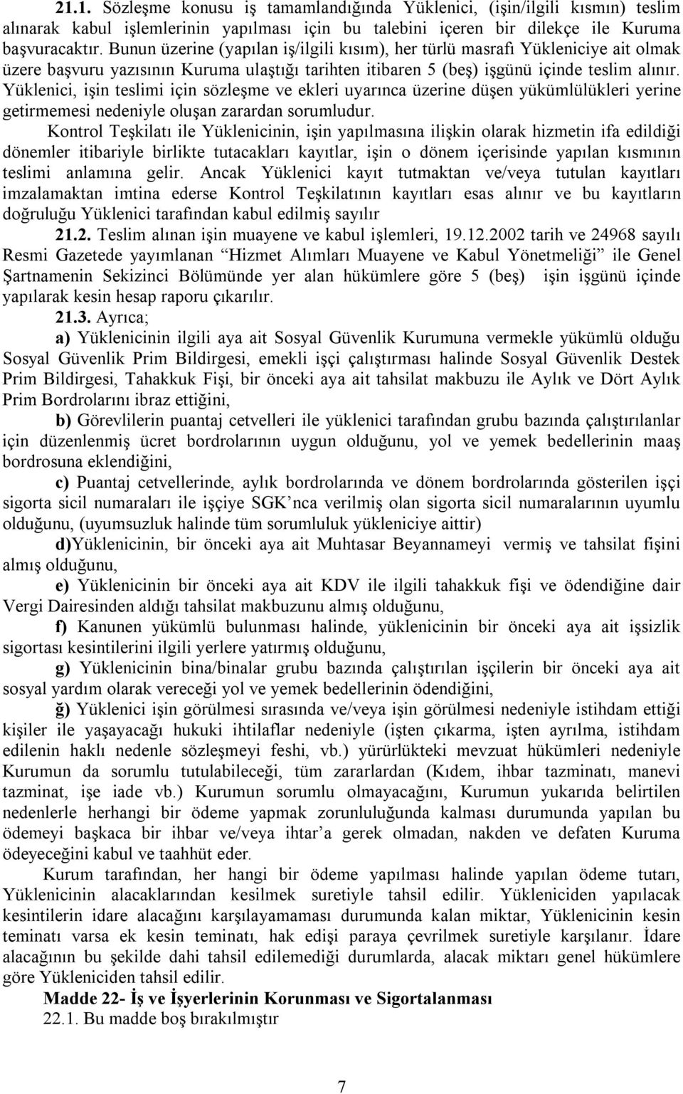 Yüklenici, işin teslimi için sözleşme ve ekleri uyarınca üzerine düşen yükümlülükleri yerine getirmemesi nedeniyle oluşan zarardan sorumludur.