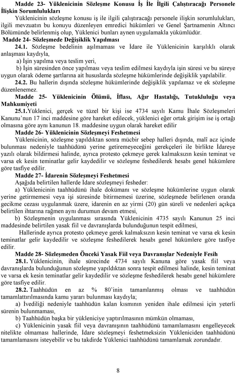 1. Sözleşme bedelinin aşılmaması ve İdare ile Yüklenicinin karşılıklı olarak anlaşması kaydıyla, a) İşin yapılma veya teslim yeri, b) İşin süresinden önce yapılması veya teslim edilmesi kaydıyla işin