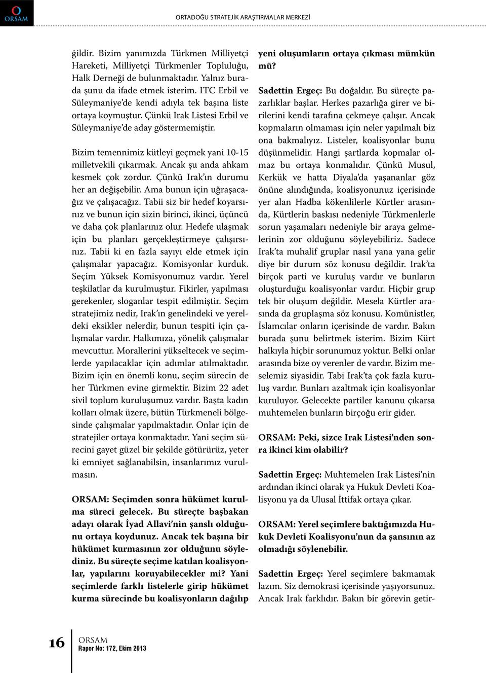 Bizim temennimiz kütleyi geçmek yani 10-15 milletvekili çıkarmak. Ancak şu anda ahkam kesmek çok zordur. Çünkü Irak ın durumu her an değişebilir. Ama bunun için uğraşacağız ve çalışacağız.