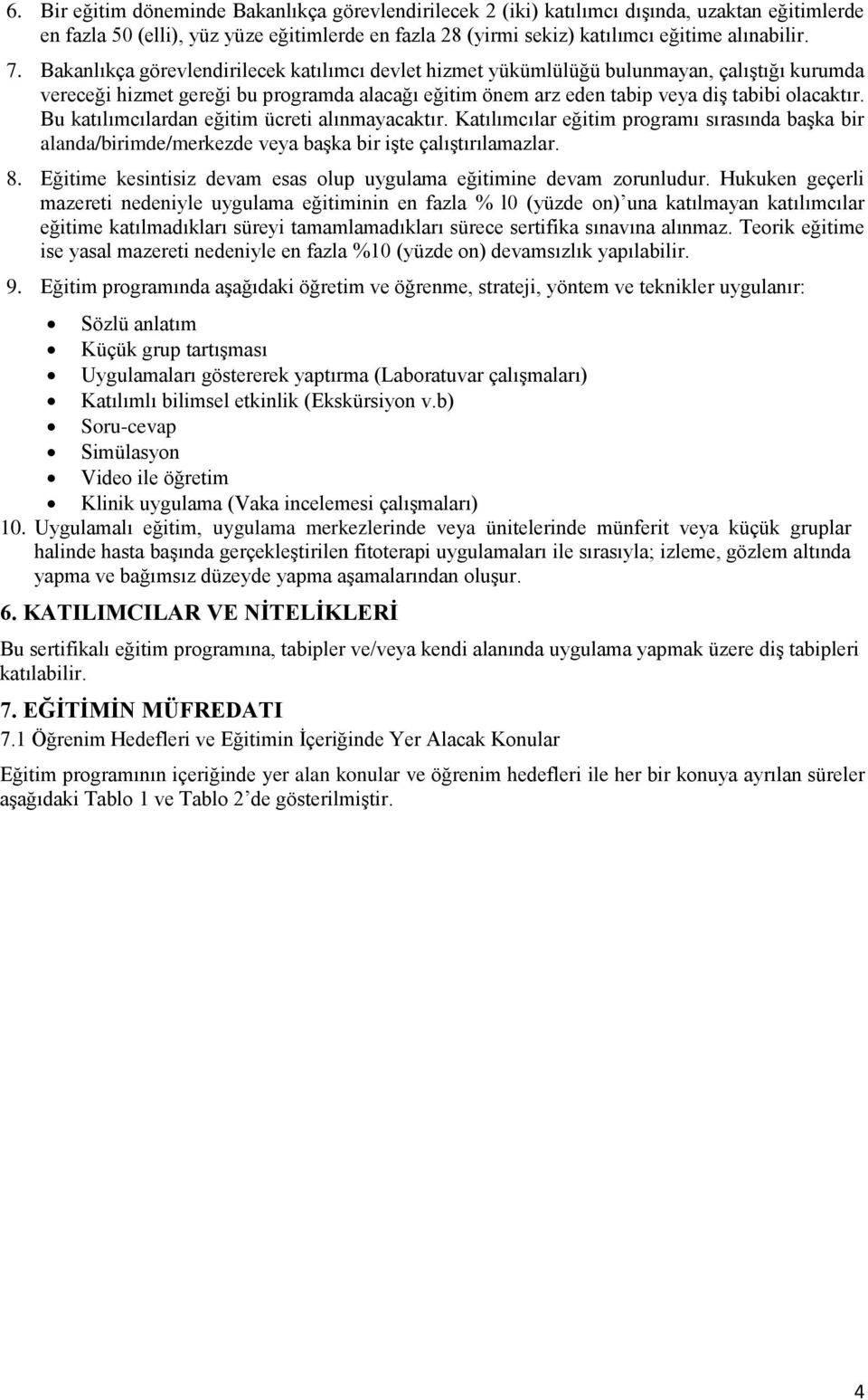 Bu katılımcılardan eğitim ücreti alınmayacaktır. Katılımcılar eğitim programı sırasında başka bir alanda/birimde/merkezde veya başka bir işte çalıştırılamazlar. 8.