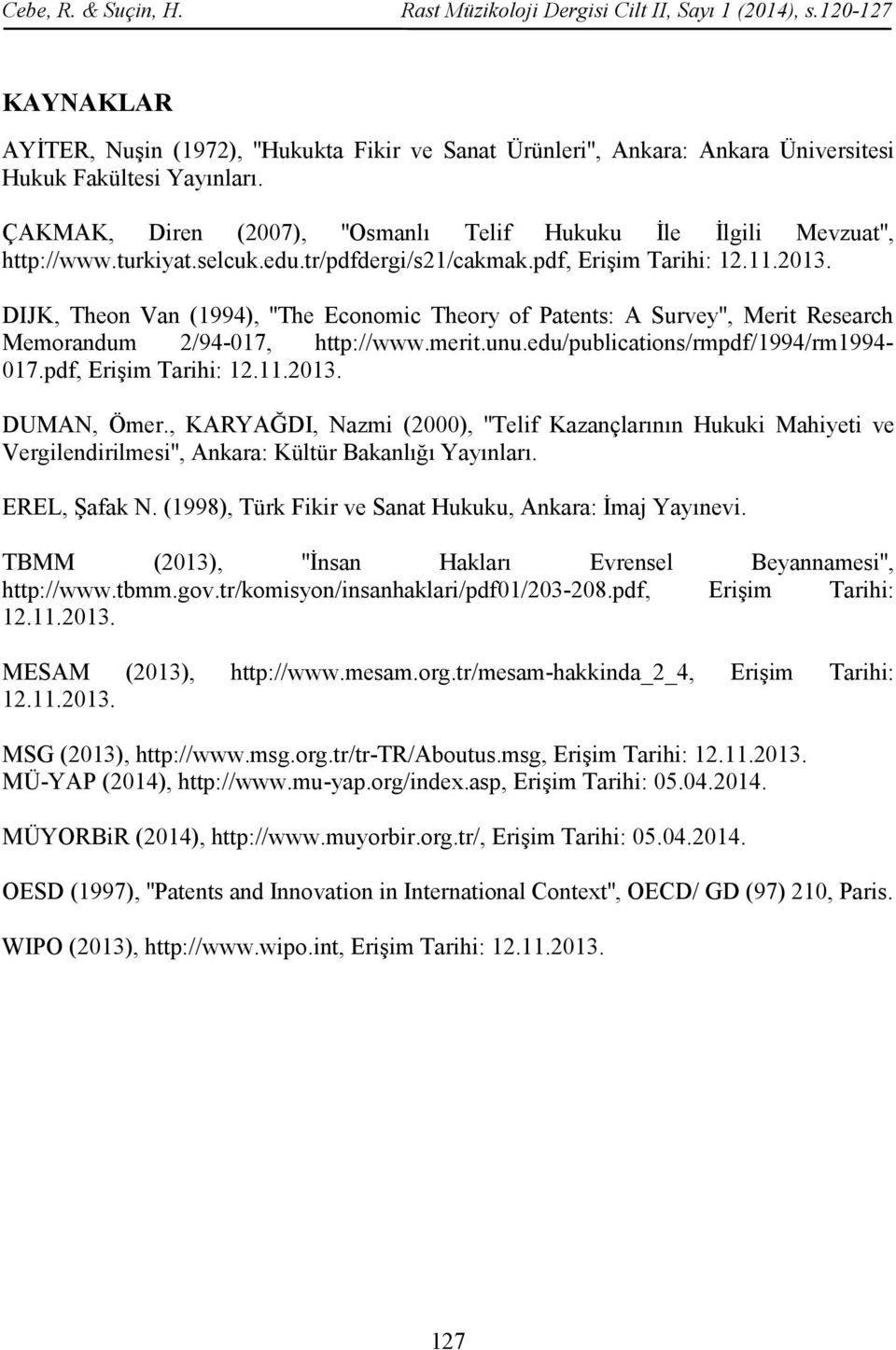 ÇAKMAK, Diren (2007), ''Osmanlı Telif Hukuku İle İlgili Mevzuat'', http://www.turkiyat.selcuk.edu.tr/pdfdergi/s21/cakmak.pdf, Erişim Tarihi: 12.11.2013.