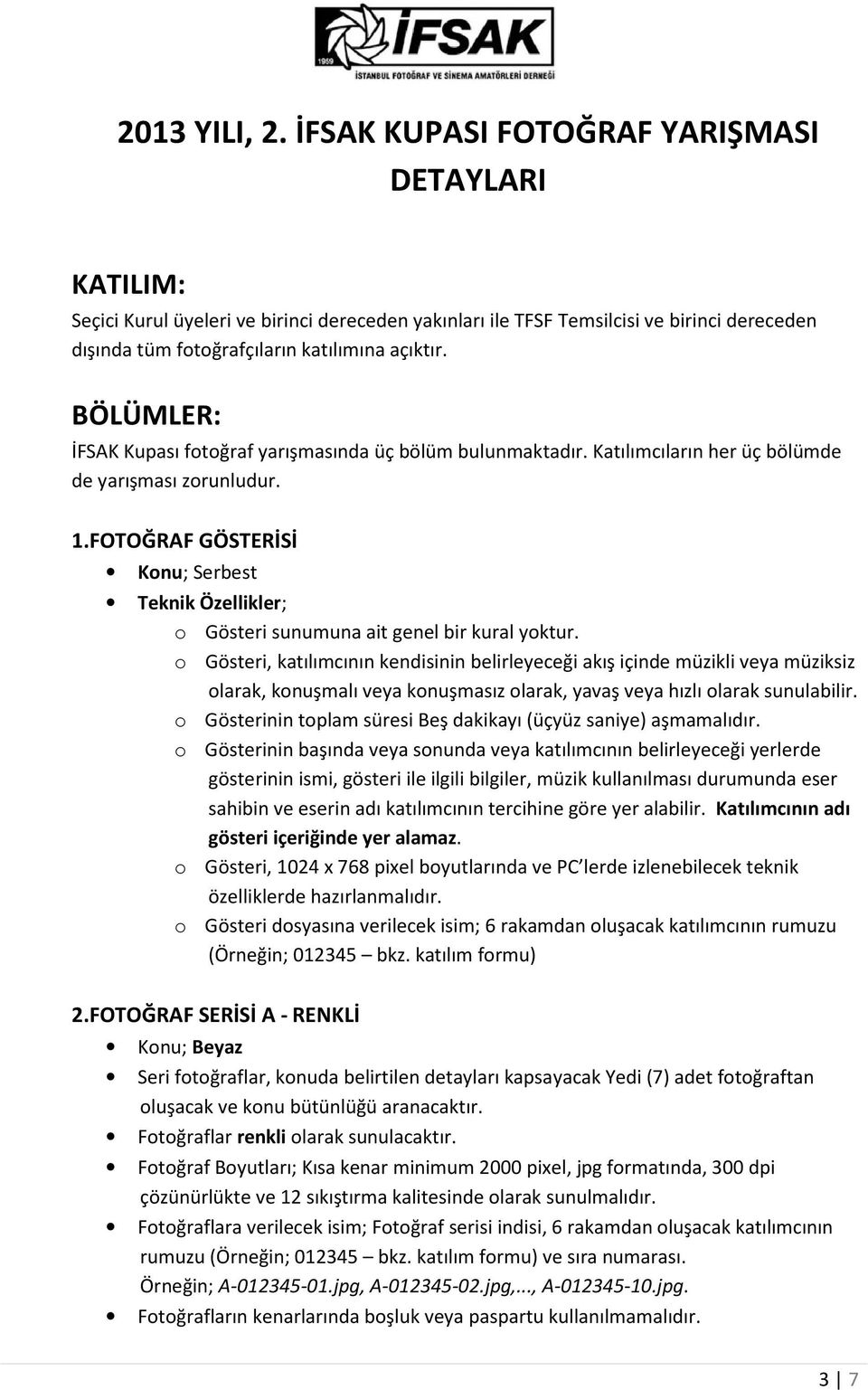 BÖLÜMLER: İFSAK Kupası fotoğraf yarışmasında üç bölüm bulunmaktadır. Katılımcıların her üç bölümde de yarışması zorunludur. 1.