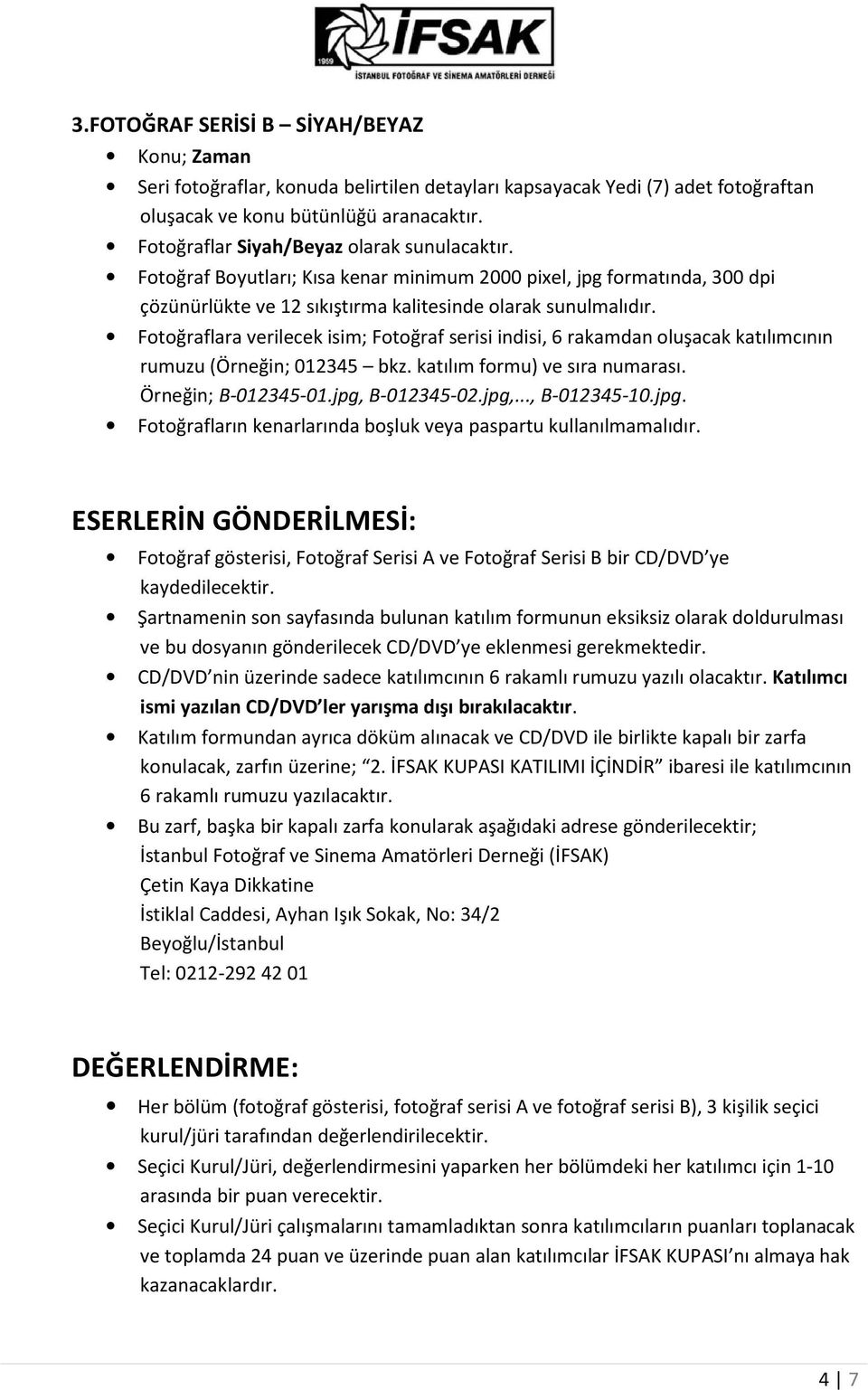 Fotoğraflara verilecek isim; Fotoğraf serisi indisi, 6 rakamdan oluşacak katılımcının rumuzu (Örneğin; 012345 bkz. katılım formu) ve sıra numarası. Örneğin; B-012345-01.jpg, B-012345-02.jpg,..., B-012345-10.