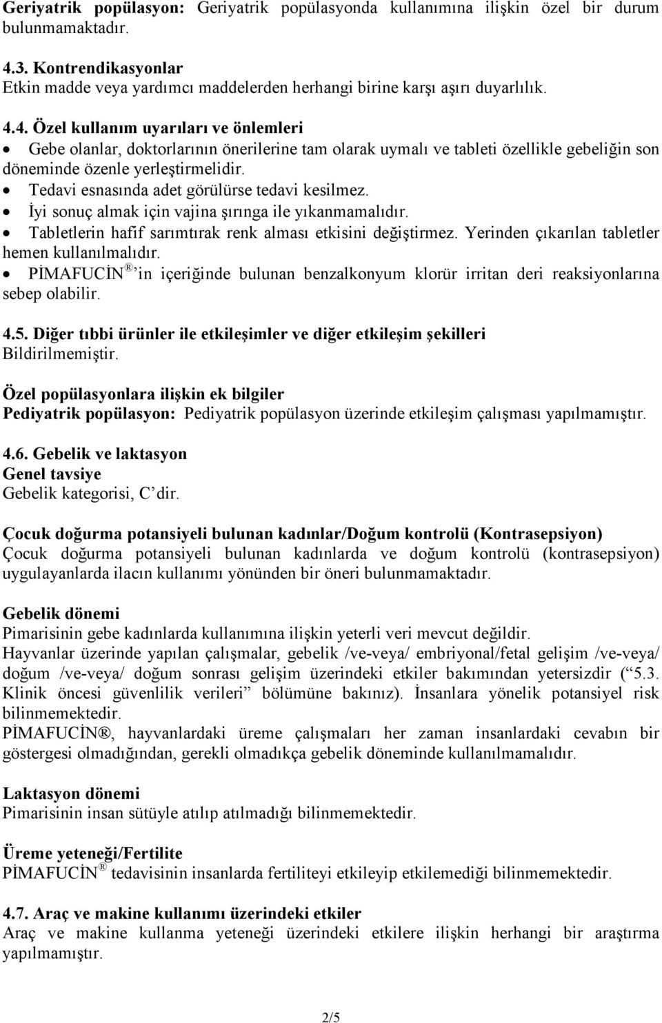 Tedavi esnasında adet görülürse tedavi kesilmez. Đyi sonuç almak için vajina şırınga ile yıkanmamalıdır. Tabletlerin hafif sarımtırak renk alması etkisini değiştirmez.