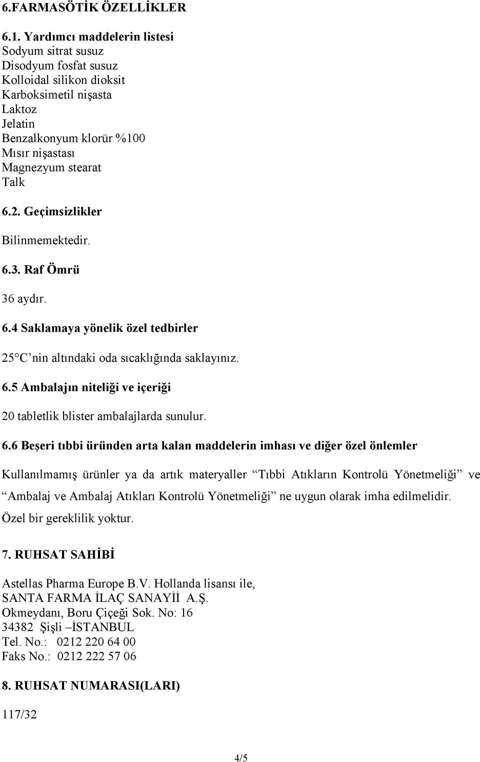 2. Geçimsizlikler Bilinmemektedir. 6.3. Raf Ömrü 36 aydır. 6.4 Saklamaya yönelik özel tedbirler 25 C nin altındaki oda sıcaklığında saklayınız. 6.5 Ambalajın niteliği ve içeriği 20 tabletlik blister ambalajlarda sunulur.