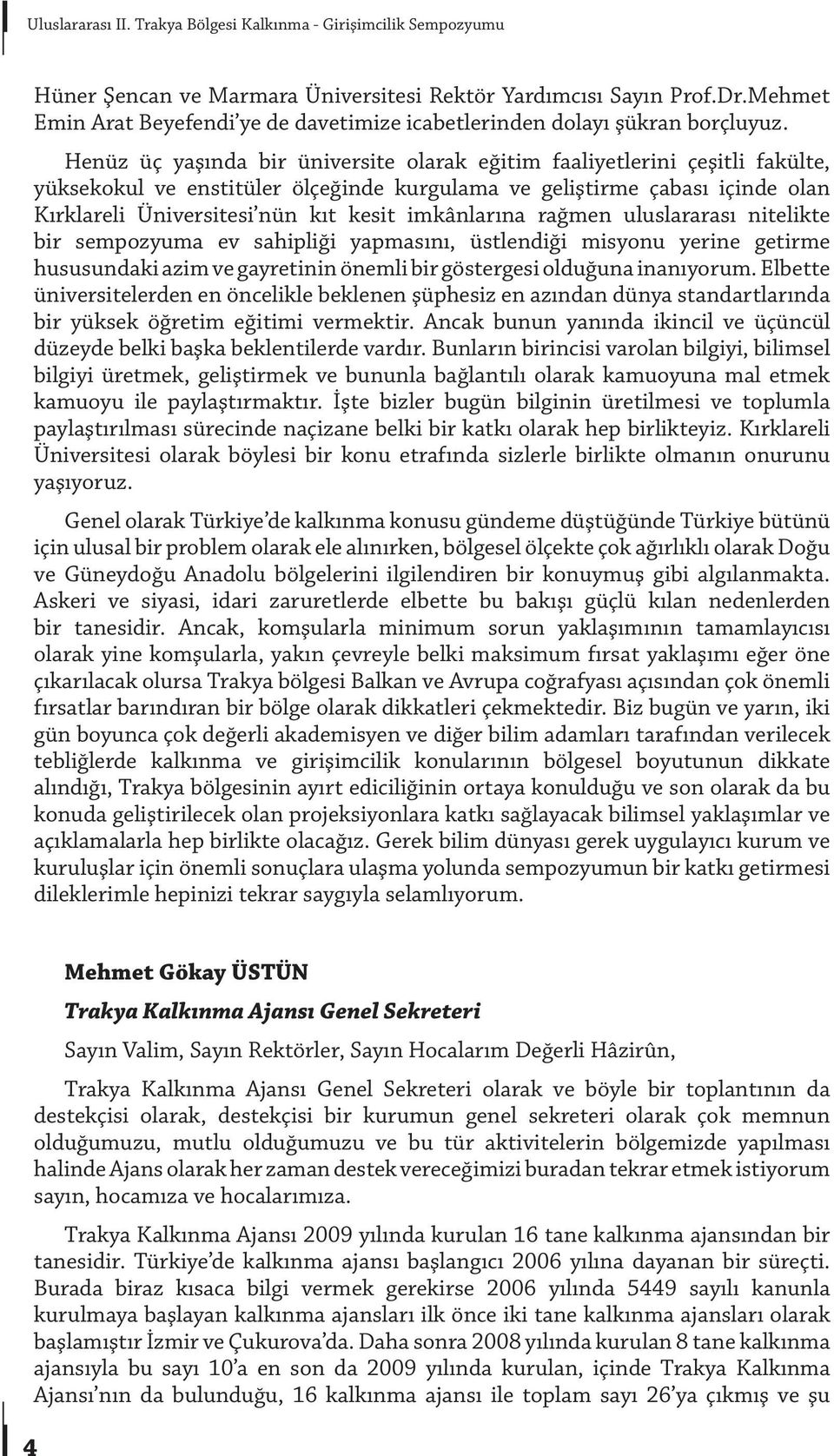 Henüz üç yaşında bir üniversite olarak eğitim faaliyetlerini çeşitli fakülte, yüksekokul ve enstitüler ölçeğinde kurgulama ve geliştirme çabası içinde olan Kırklareli Üniversitesi nün kıt kesit