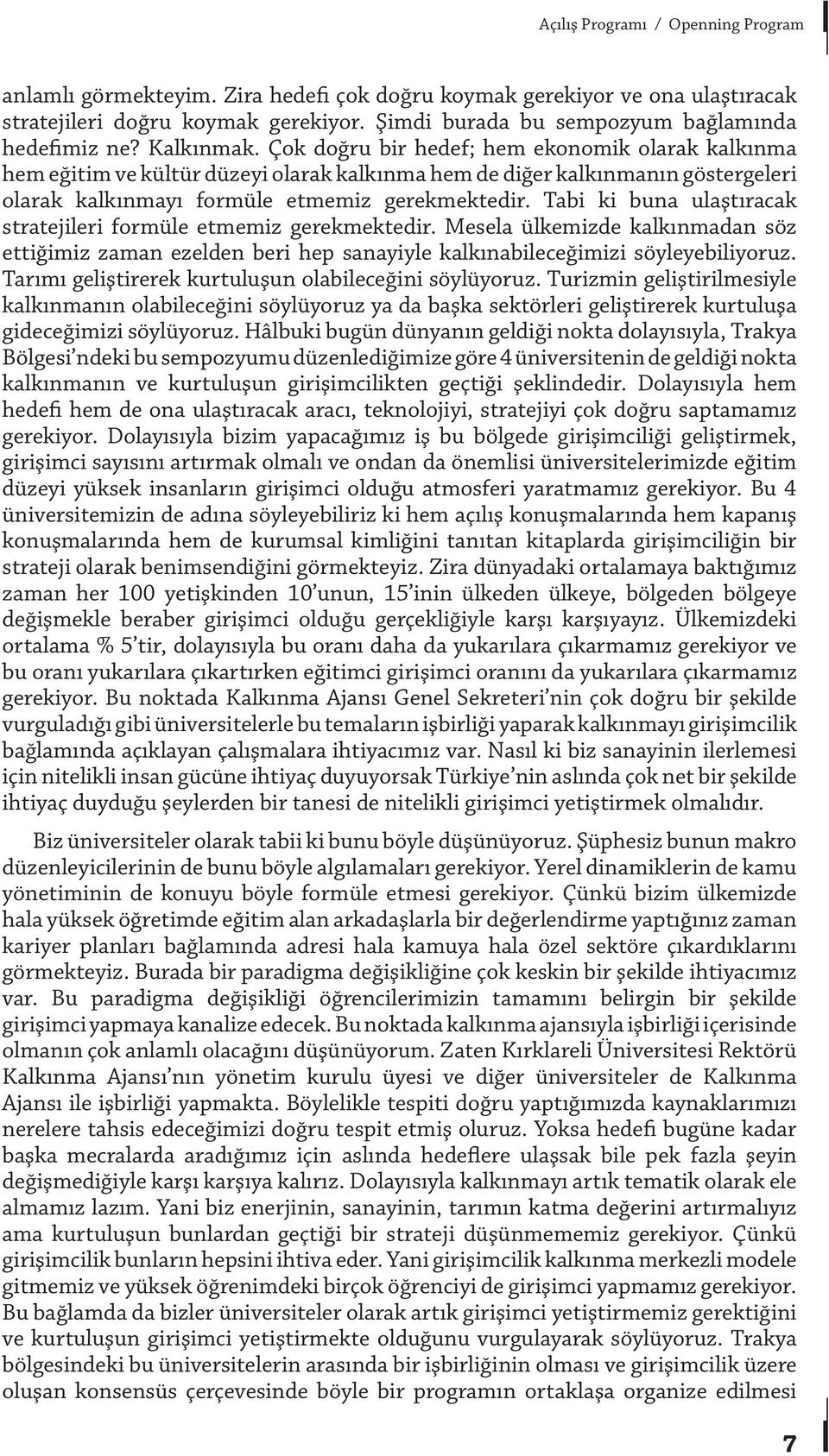 Çok doğru bir hedef; hem ekonomik olarak kalkınma hem eğitim ve kültür düzeyi olarak kalkınma hem de diğer kalkınmanın göstergeleri olarak kalkınmayı formüle etmemiz gerekmektedir.