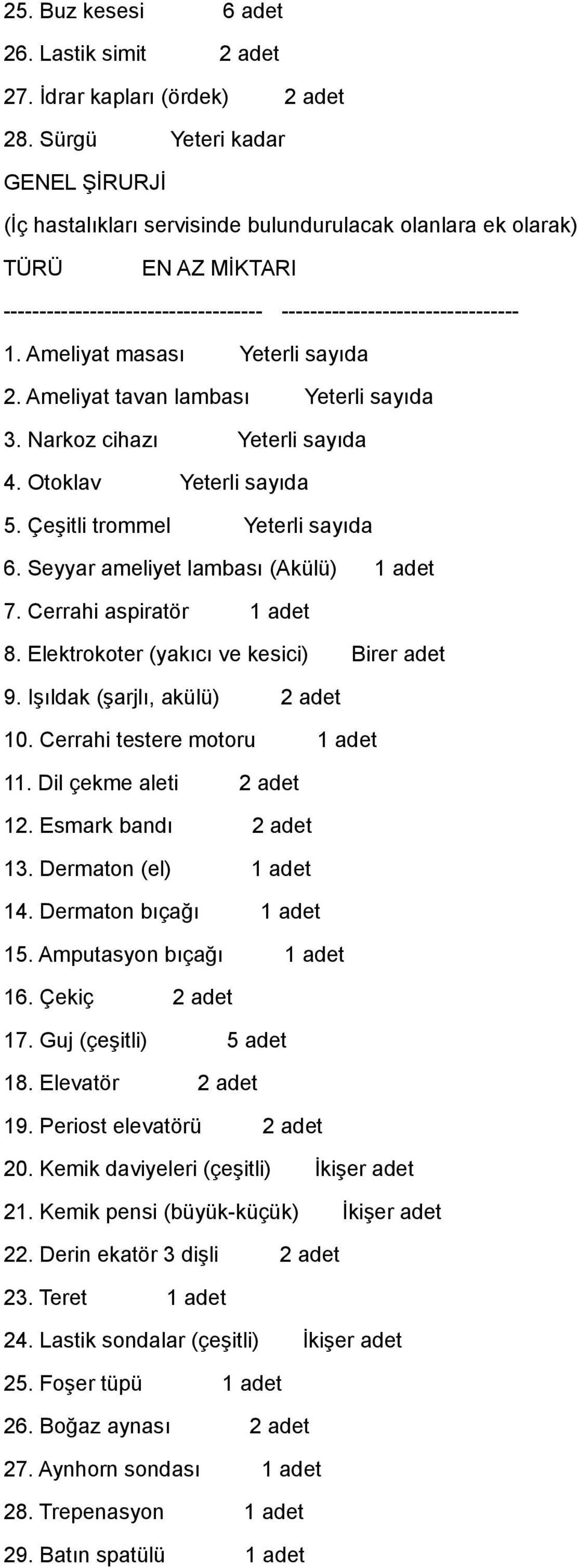 Seyyar ameliyet lambası (Akülü) 7. Cerrahi aspiratör 8. Elektrokoter (yakıcı ve kesici) Birer adet 9. Işıldak (şarjlı, akülü) 2 adet 10. Cerrahi testere motoru 11. Dil çekme aleti 2 adet 12.