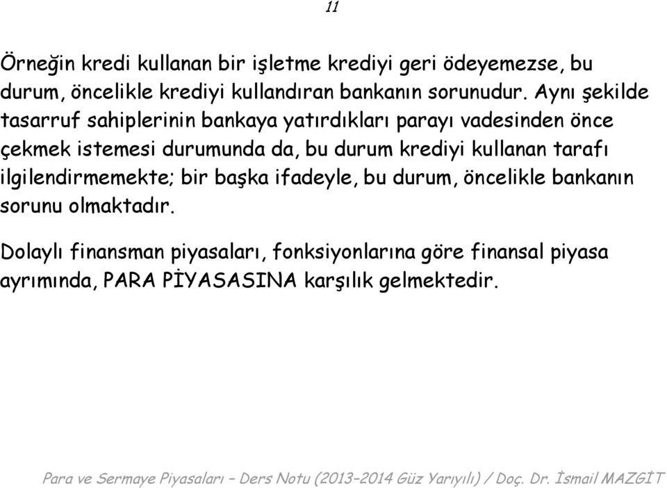 Aynı şekilde tasarruf sahiplerinin bankaya yatırdıkları parayı vadesinden önce çekmek istemesi durumunda da, bu