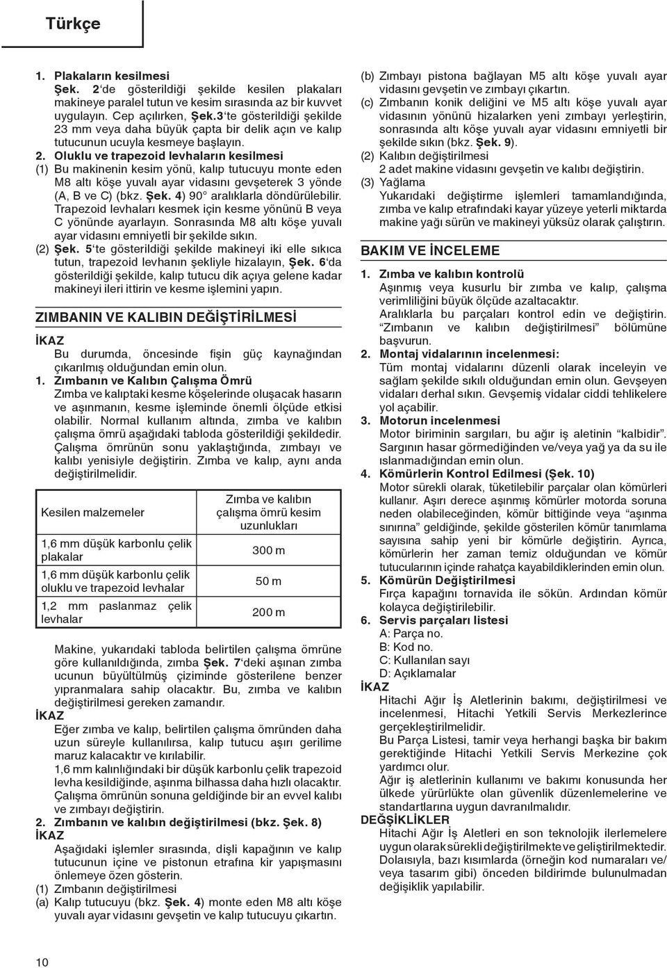 Şek. 4) 90 aralıklarla döndürülebilir. Trapezoid levhaları kesmek için kesme yönünü B veya C yönünde ayarlayın. Sonrasında M8 altı köşe yuvalı ayar vidasını emniyetli bir şekilde sıkın. (2) Şek.